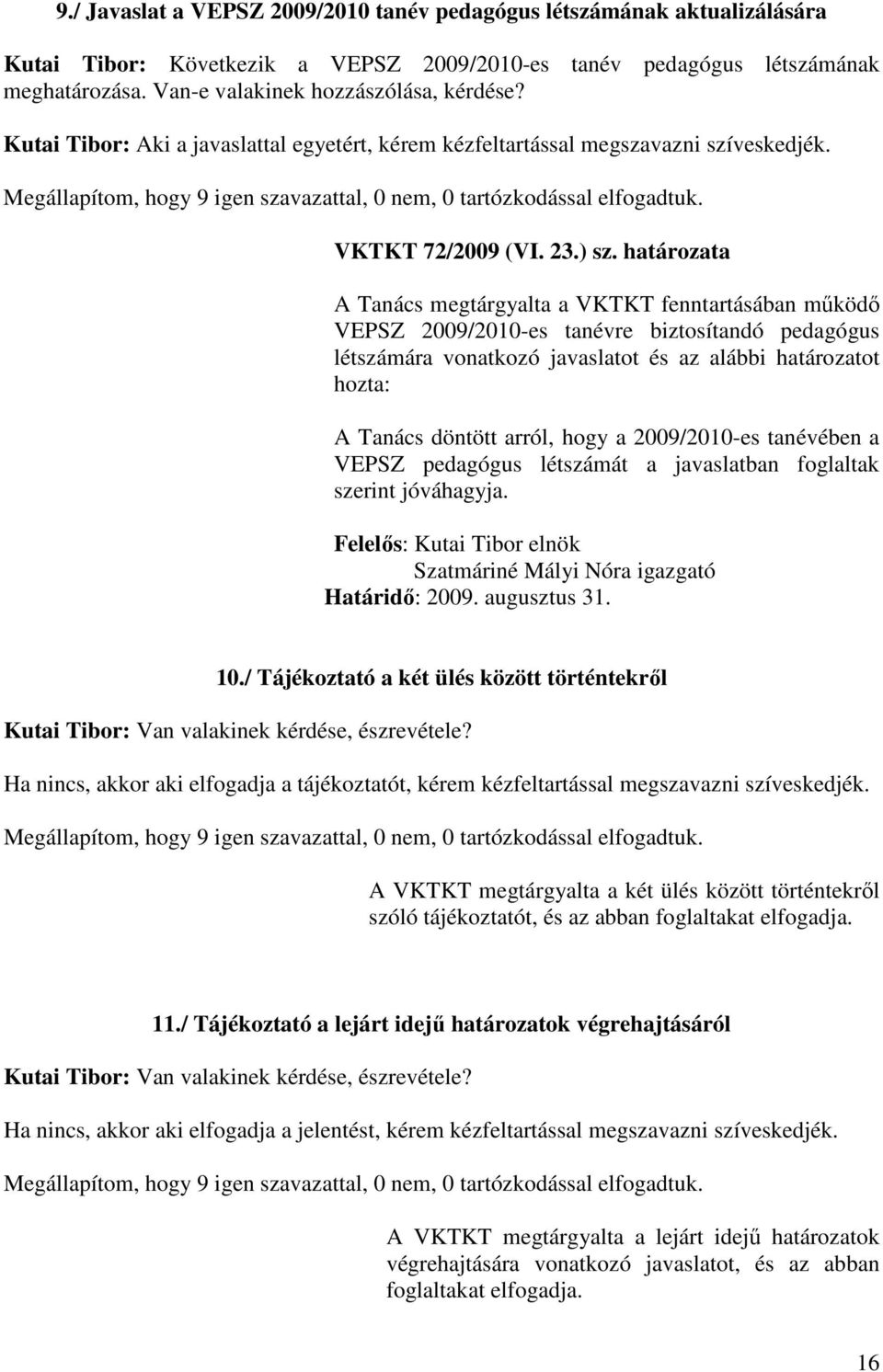 Megállapítom, hogy 9 igen szavazattal, 0 nem, 0 tartózkodással elfogadtuk. VKTKT 72/2009 (VI. 23.) sz.