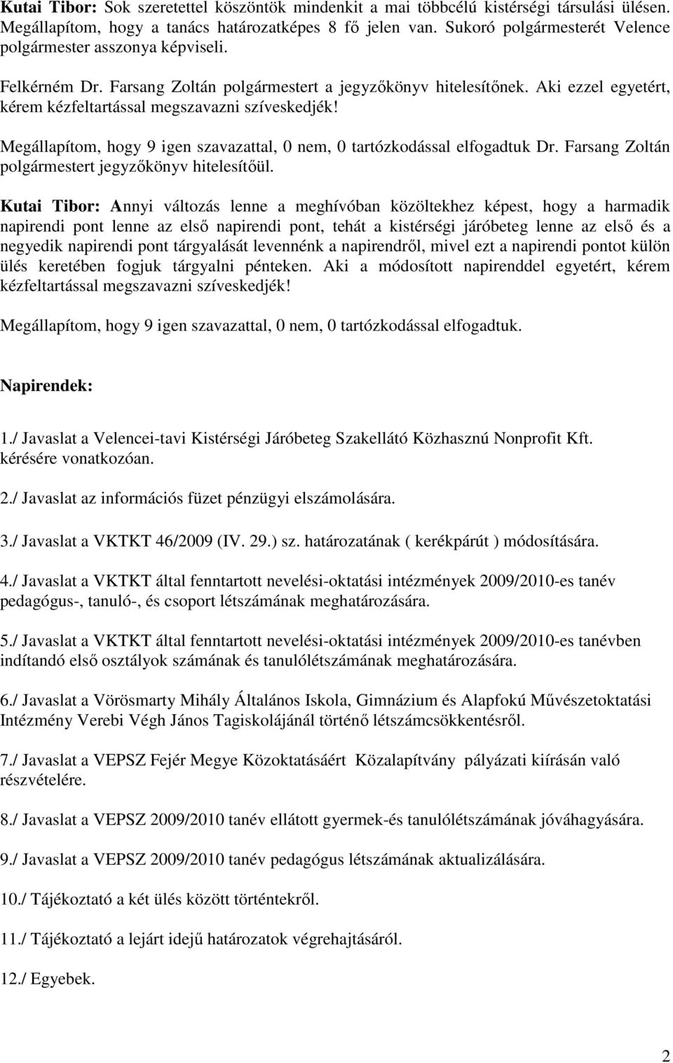 Aki ezzel egyetért, kérem kézfeltartással megszavazni szíveskedjék! Megállapítom, hogy 9 igen szavazattal, 0 nem, 0 tartózkodással elfogadtuk Dr. Farsang Zoltán polgármestert jegyzőkönyv hitelesítőül.