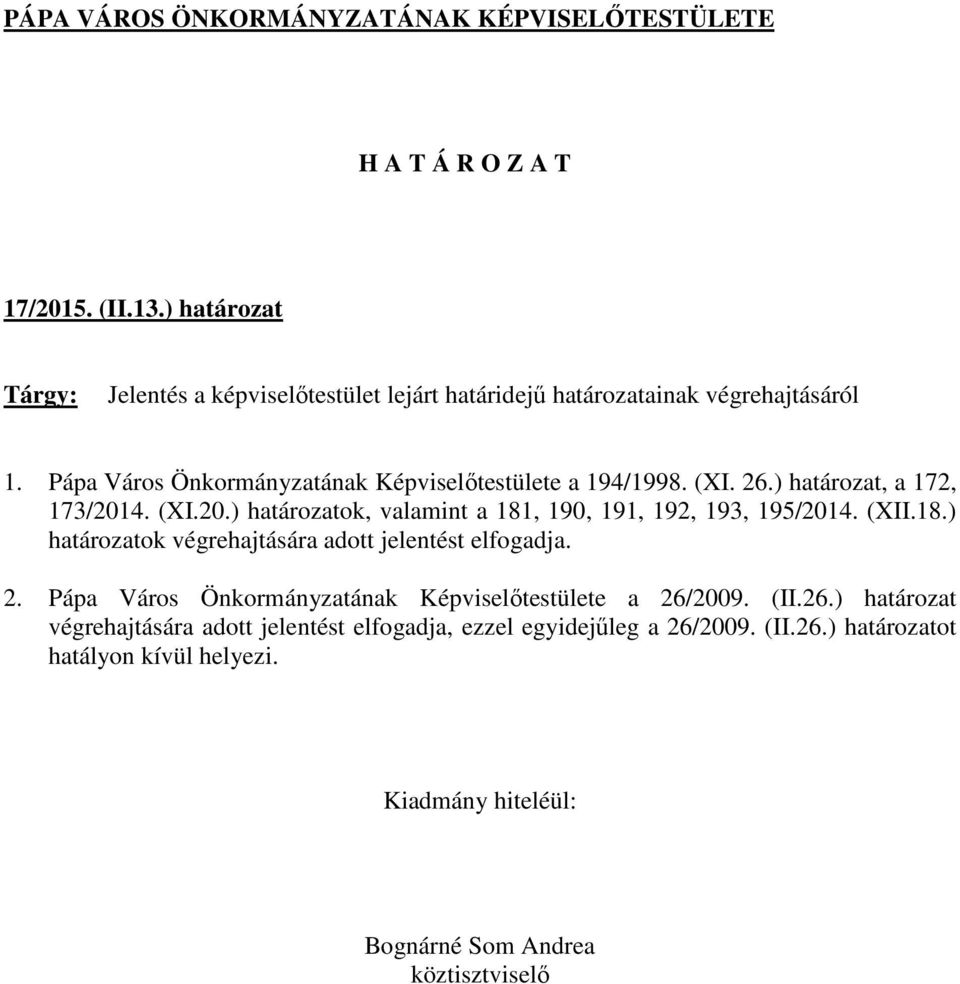 4. (XI.20.) határozatok, valamint a 181, 190, 191, 192, 193, 195/2014. (XII.18.) határozatok végrehajtására adott jelentést elfogadja.