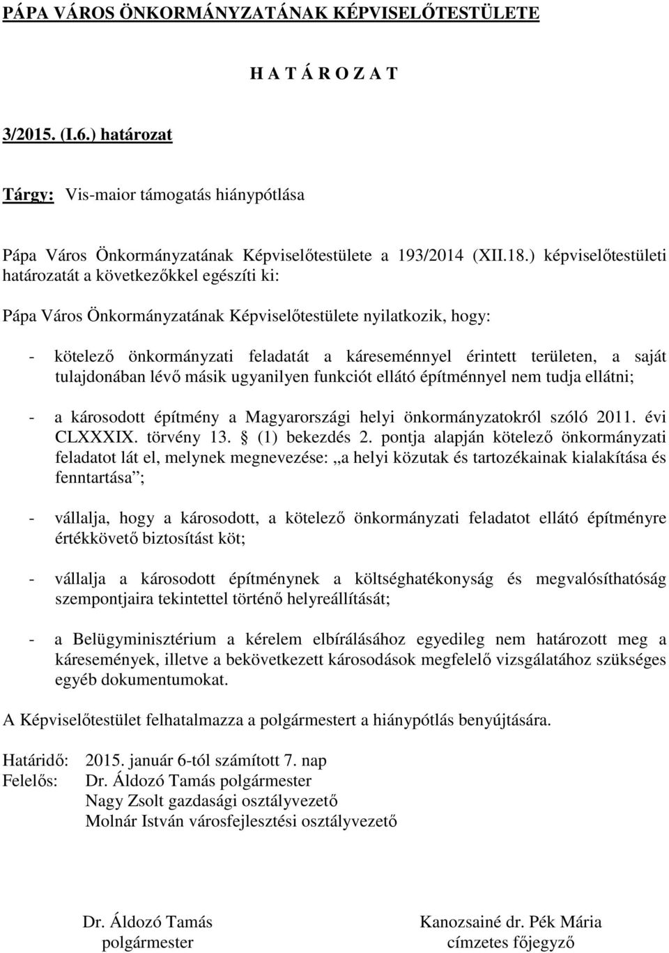 a saját tulajdonában lévő másik ugyanilyen funkciót ellátó építménnyel nem tudja ellátni; - a károsodott építmény a Magyarországi helyi önkormányzatokról szóló 2011. évi CLXXXIX. törvény 13.