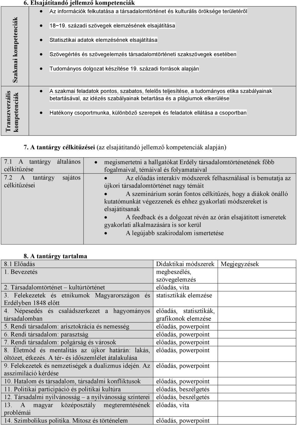 századi források alapján A szakmai feladatok pontos, szabatos, felelıs teljesítése, a tudományos etika szabályainak betartásával, az idézés szabályainak betartása és a plágiumok elkerülése Hatékony