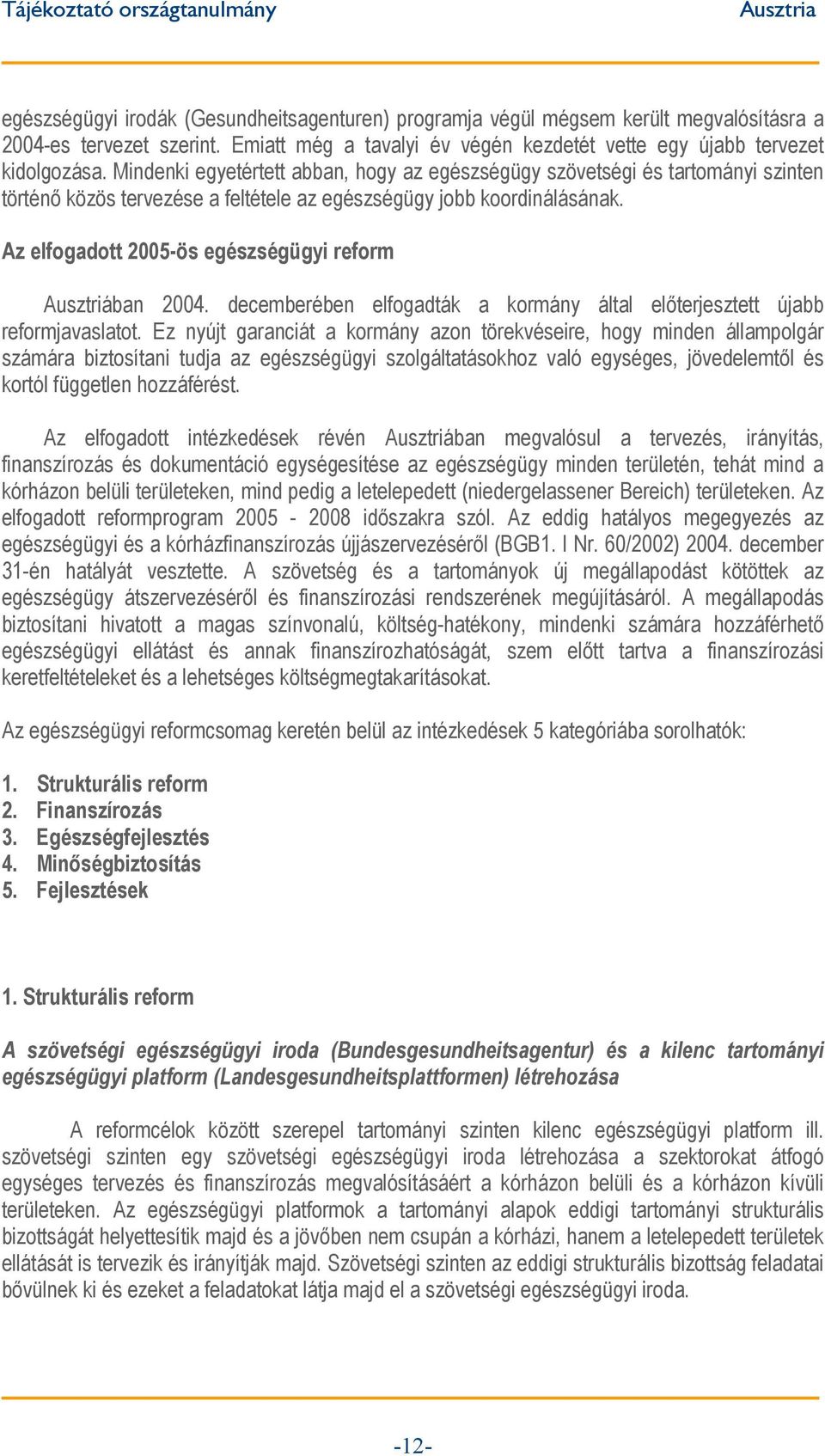 Az elfogadott 2005-ös egészségügyi reform Ausztriában 2004. decemberében elfogadták a kormány által előterjesztett újabb reformjavaslatot.