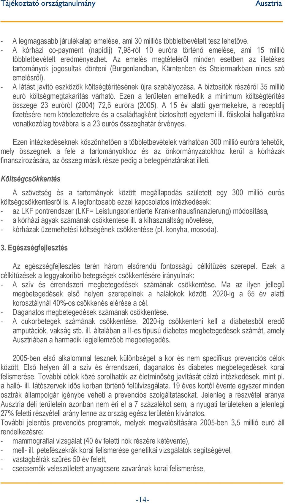 - A látást javító eszközök költségtérítésének újra szabályozása. A biztosítók részéről 35 millió euró költségmegtakarítás várható.