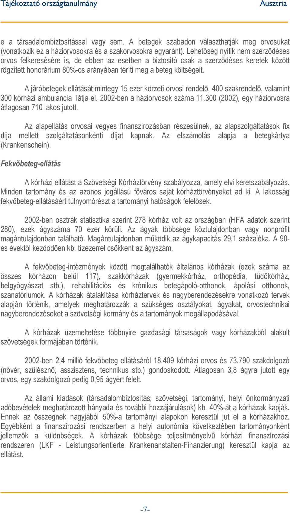 A járóbetegek ellátását mintegy 15 ezer körzeti orvosi rendelő, 400 szakrendelő, valamint 300 kórházi ambulancia látja el. 2002-ben a háziorvosok száma 11.