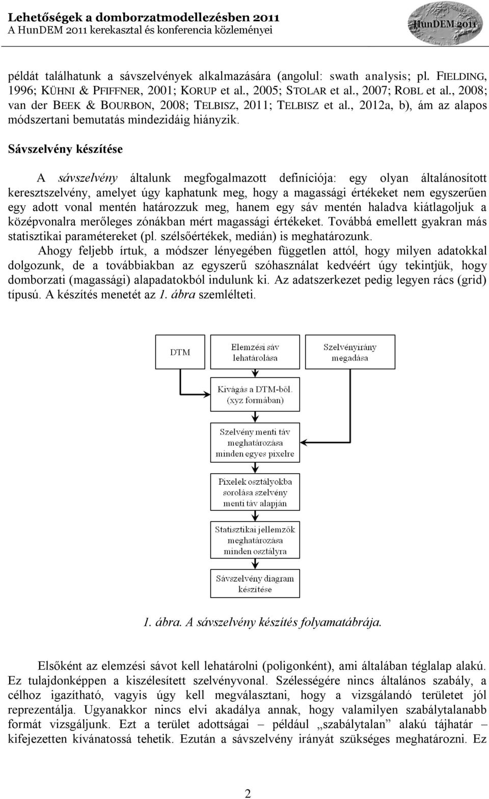 Sávszelvény készítése A sávszelvény általunk megfogalmazott definíciója: egy olyan általánosított keresztszelvény, amelyet úgy kaphatunk meg, hogy a magassági értékeket nem egyszerűen egy adott vonal