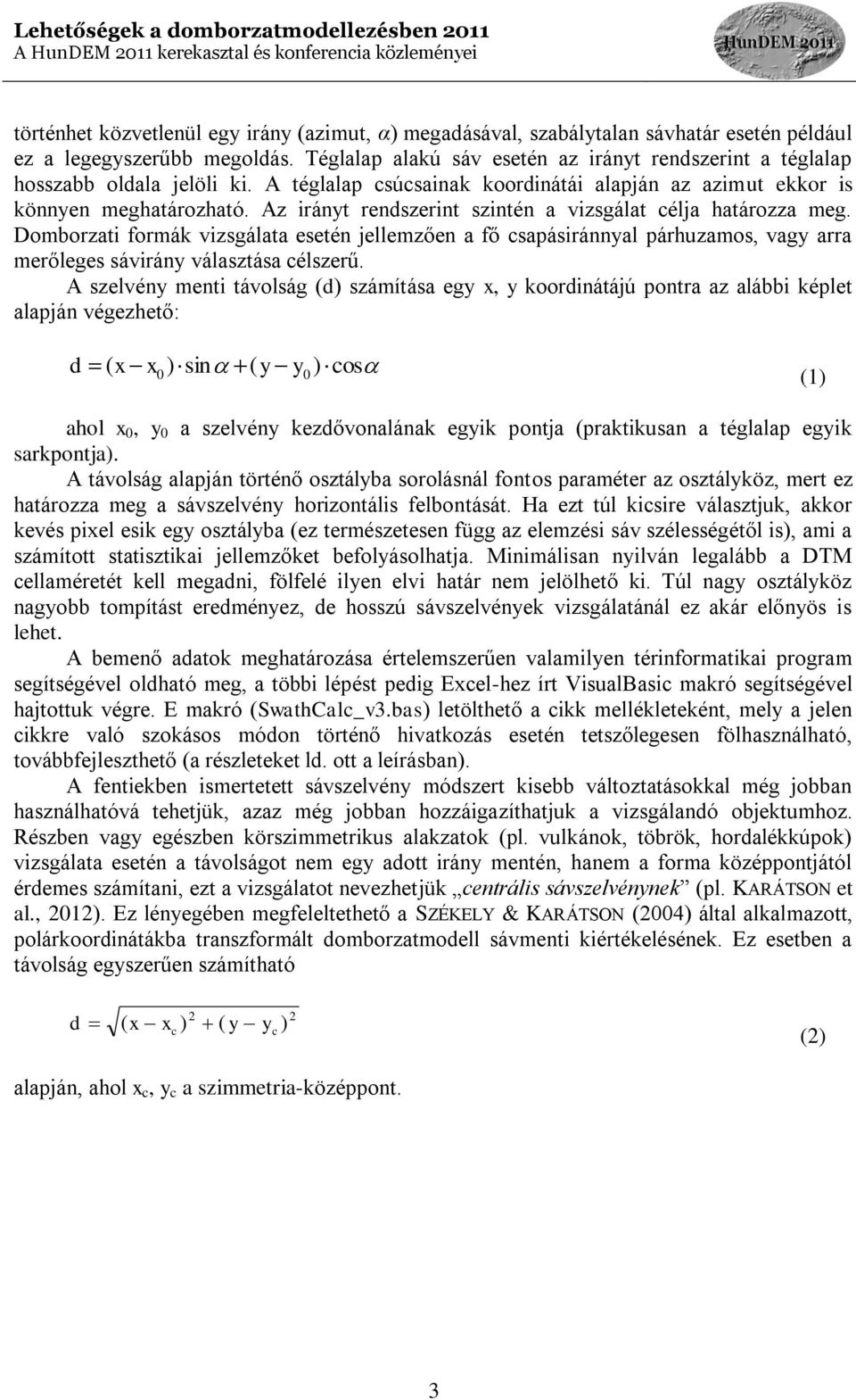 Az irányt rendszerint szintén a vizsgálat célja határozza meg. Domborzati formák vizsgálata esetén jellemzően a fő csapásiránnyal párhuzamos, vagy arra merőleges sávirány választása célszerű.