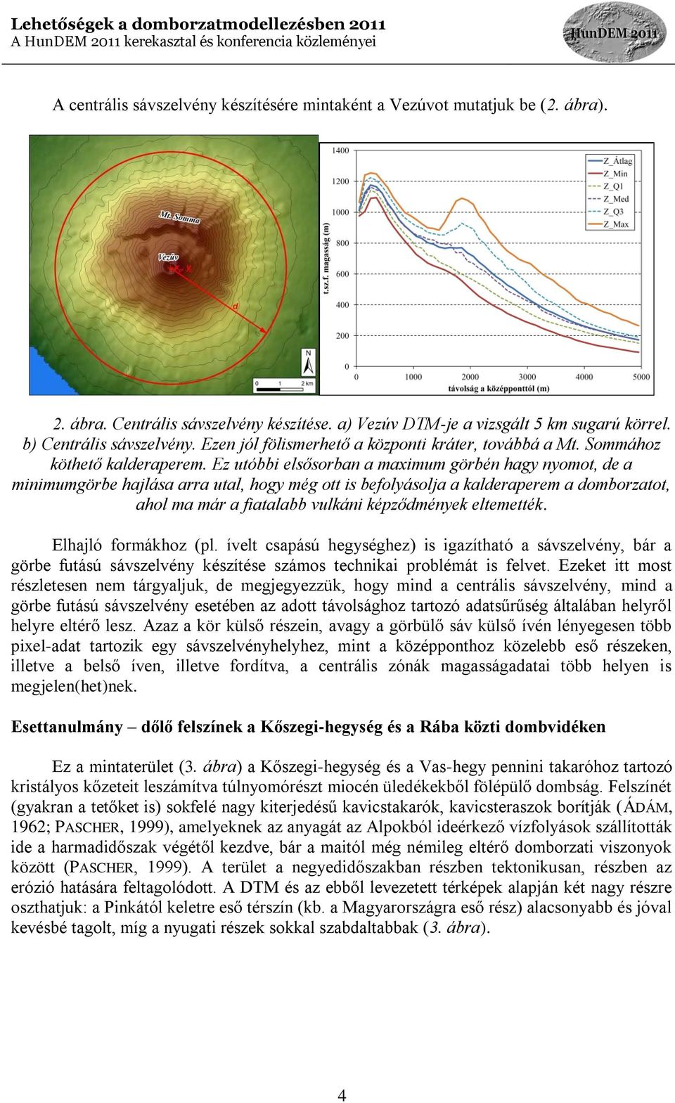 Ez utóbbi elsősorban a maximum görbén hagy nyomot, de a minimumgörbe hajlása arra utal, hogy még ott is befolyásolja a kalderaperem a domborzatot, ahol ma már a fiatalabb vulkáni képződmények