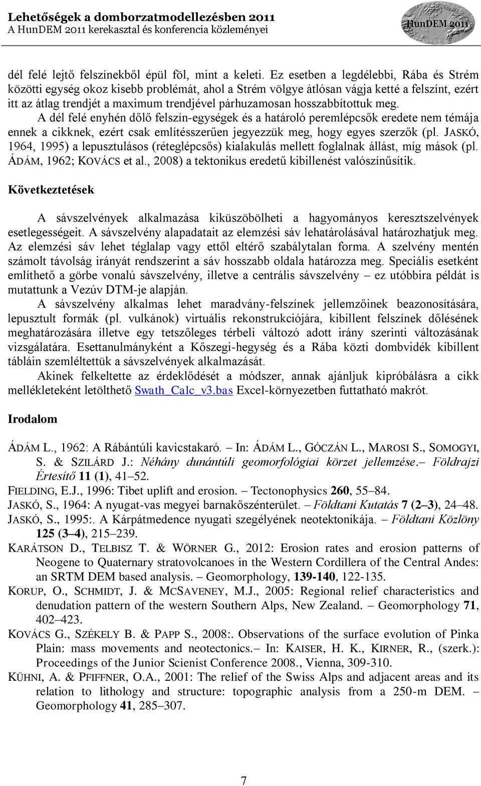 hosszabbítottuk meg. A dél felé enyhén dőlő felszín-egységek és a határoló peremlépcsők eredete nem témája ennek a cikknek, ezért csak említésszerűen jegyezzük meg, hogy egyes szerzők (pl.
