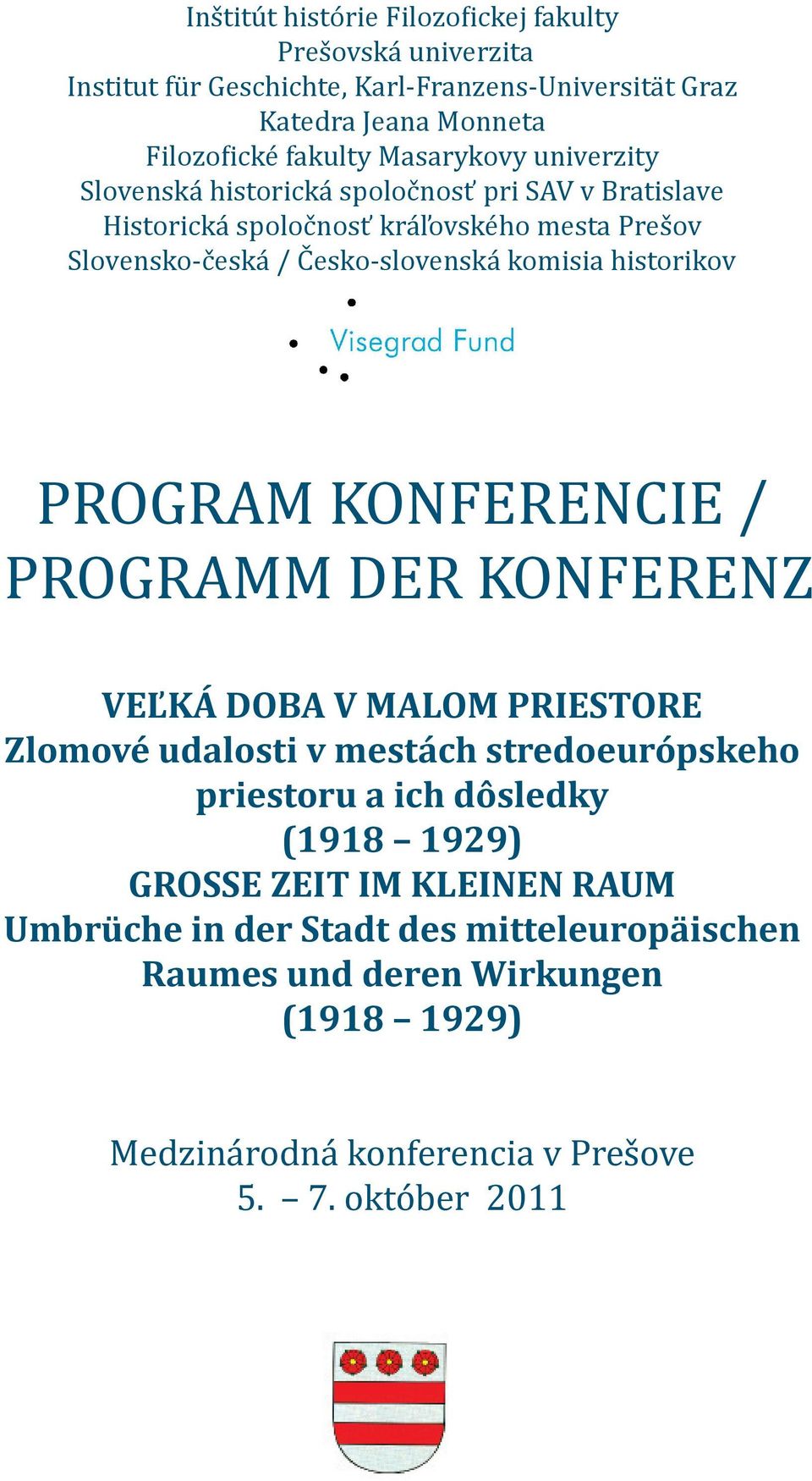 historikov PROGRAM KONFERENCIE / PROGRAMM DER KONFERENZ VEĽKÁ DOBA V MALOM PRIESTORE Zlomové udalosti v mestách stredoeurópskeho priestoru a ich dôsledky (1918