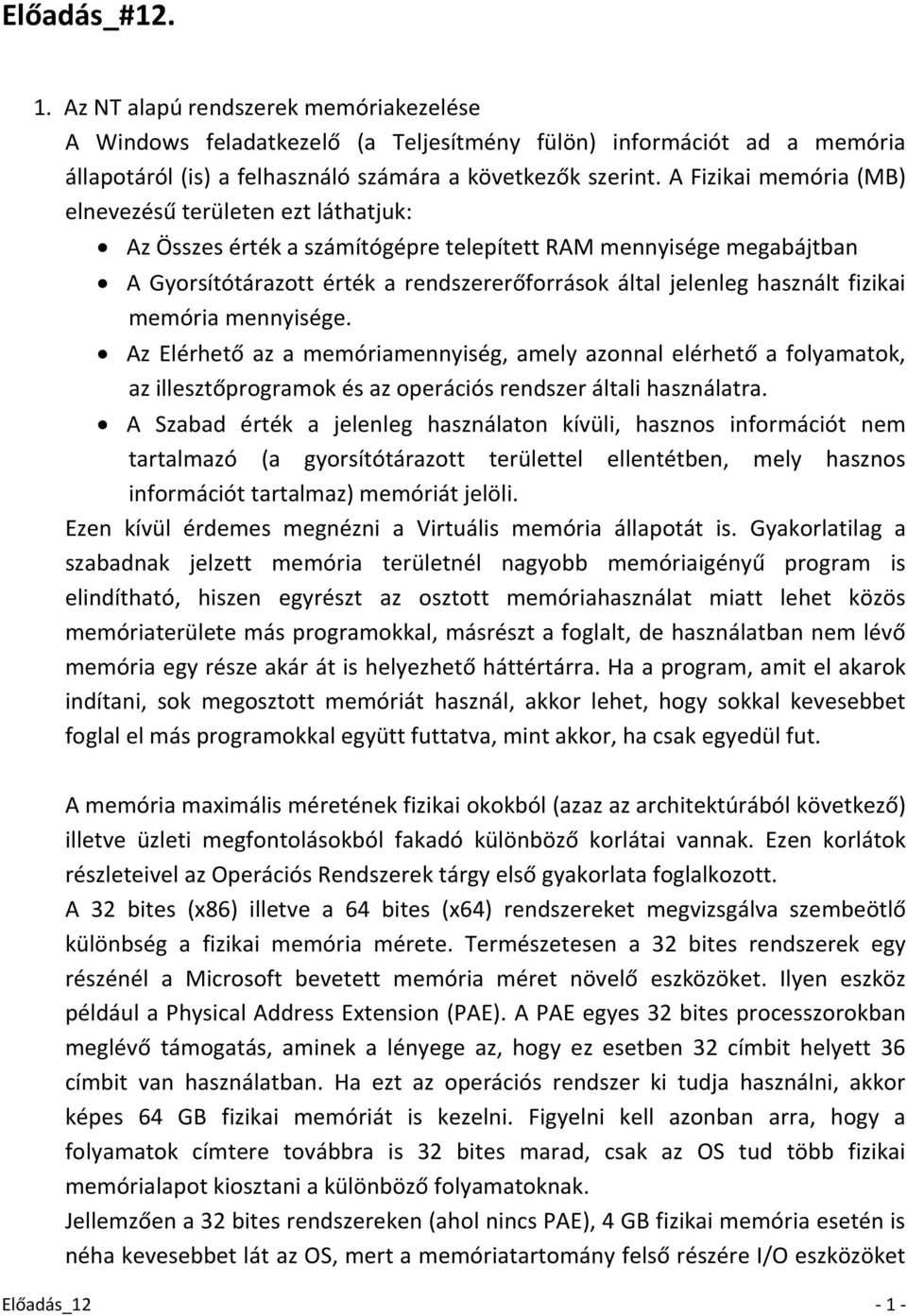 fizikai memória mennyisége. Az Elérhető az a memóriamennyiség, amely azonnal elérhető a folyamatok, az illesztőprogramok és az operációs rendszer általi használatra.