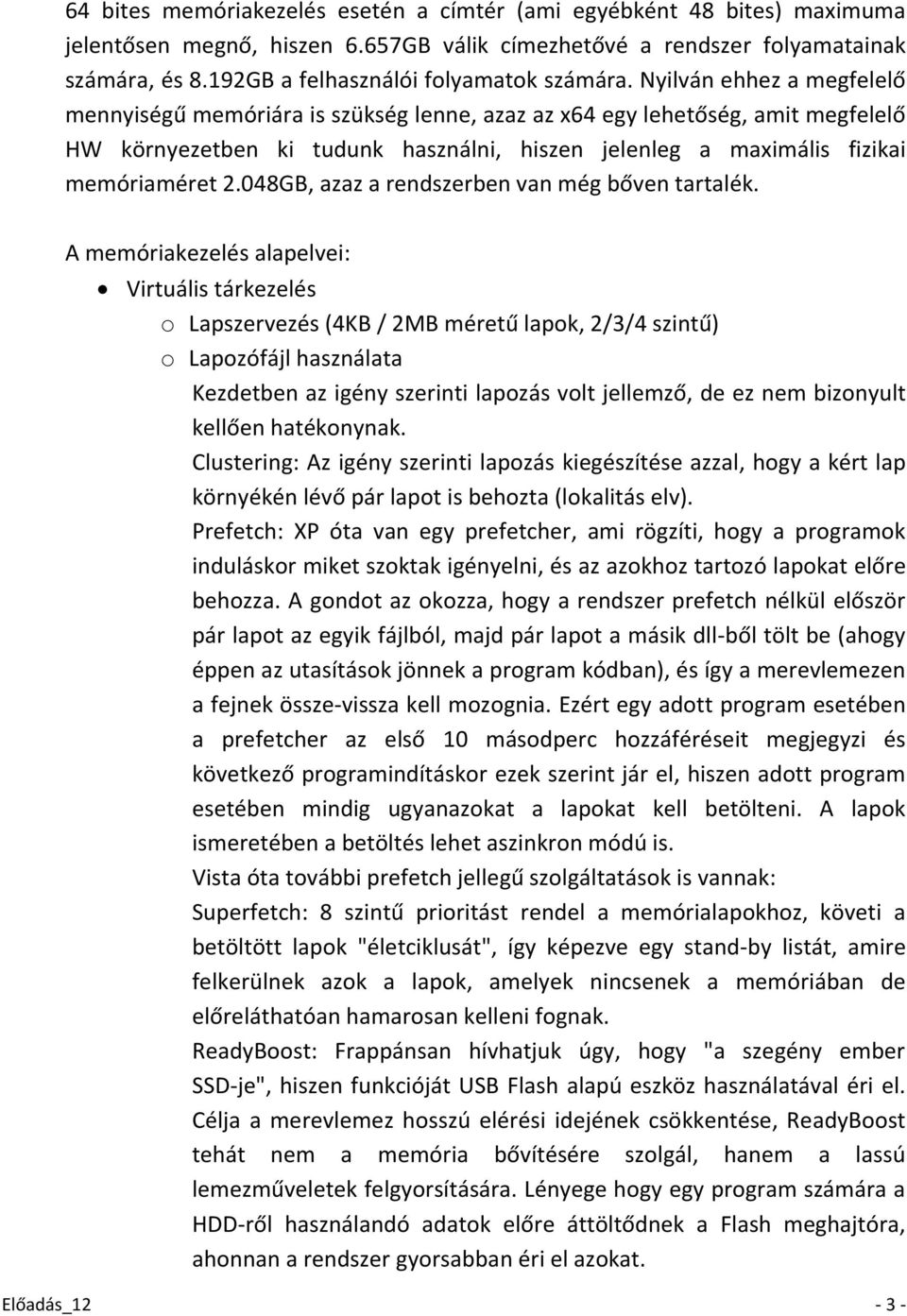 Nyilván ehhez a megfelelő mennyiségű memóriára is szükség lenne, azaz az x64 egy lehetőség, amit megfelelő HW környezetben ki tudunk használni, hiszen jelenleg a maximális fizikai memóriaméret 2.