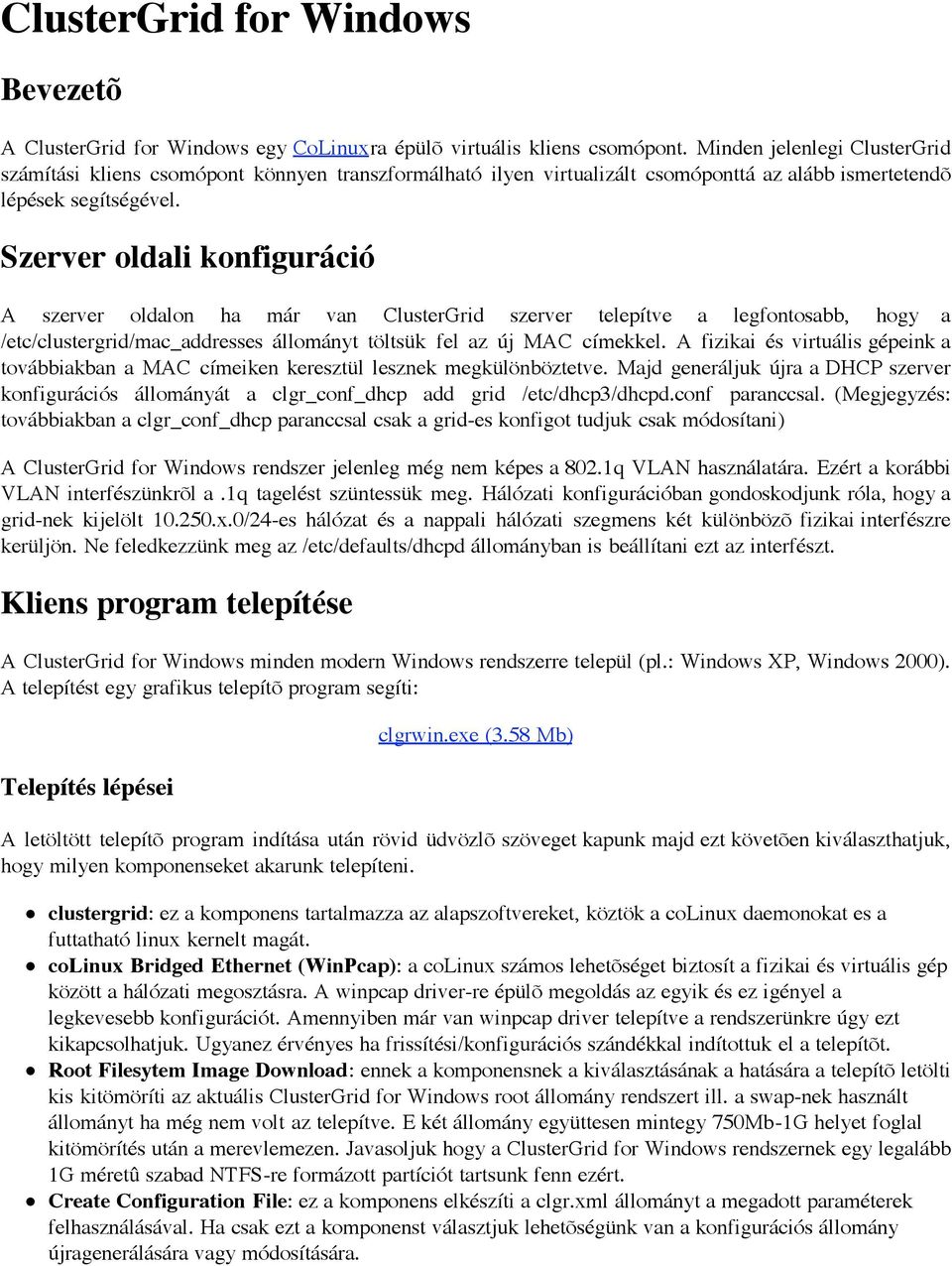 Szerver oldali konfiguráció A szerver oldalon ha már van ClusterGrid szerver telepítve a legfontosabb, hogy a /etc/clustergrid/mac_addresses állományt töltsük fel az új MAC címekkel.