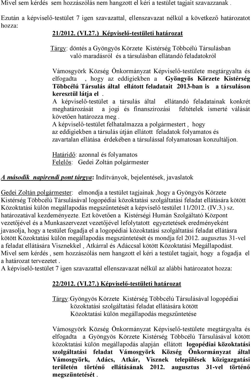 Képviselő-testülete megtárgyalta és elfogadta, hogy az eddigiekben a Gyöngyös Körzete Kistérség Többcélú Társulás által ellátott feladatait 2013-ban is a társuláson keresztül látja el.