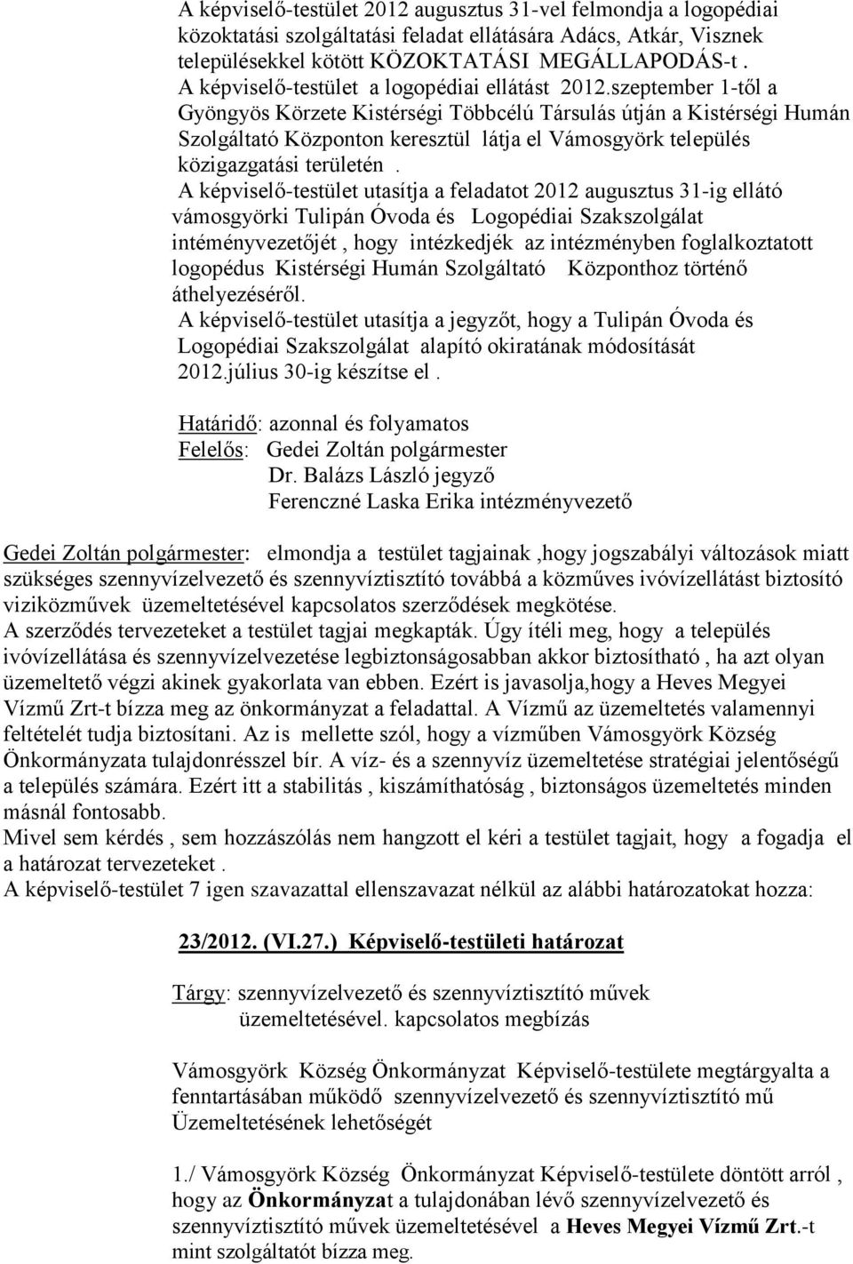 szeptember 1-től a Gyöngyös Körzete Kistérségi Többcélú Társulás útján a Kistérségi Humán Szolgáltató Központon keresztül látja el Vámosgyörk település közigazgatási területén.