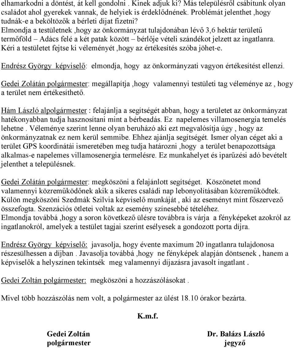 Elmondja a testületnek,hogy az önkormányzat tulajdonában lévő 3,6 hektár területű termőföld Adács felé a két patak között bérlője vételi szándékot jelzett az ingatlanra.