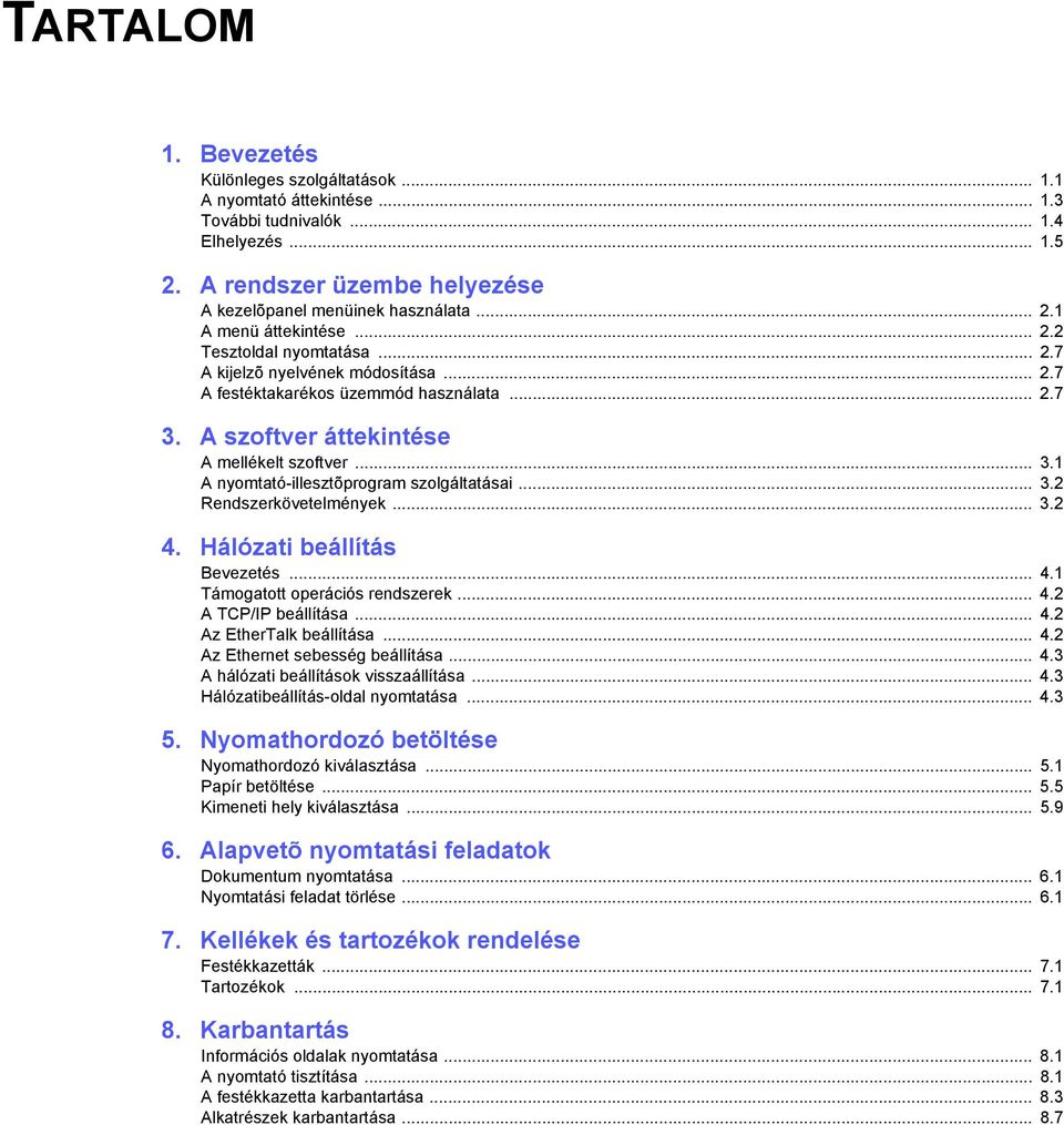 .. 3.2 Rendszerkövetelmények... 3.2 4. Hálózati beállítás Bevezetés... 4.1 Támogatott operációs rendszerek... 4.2 A TCP/IP beállítása... 4.2 Az EtherTalk beállítása... 4.2 Az Ethernet sebesség beállítása.