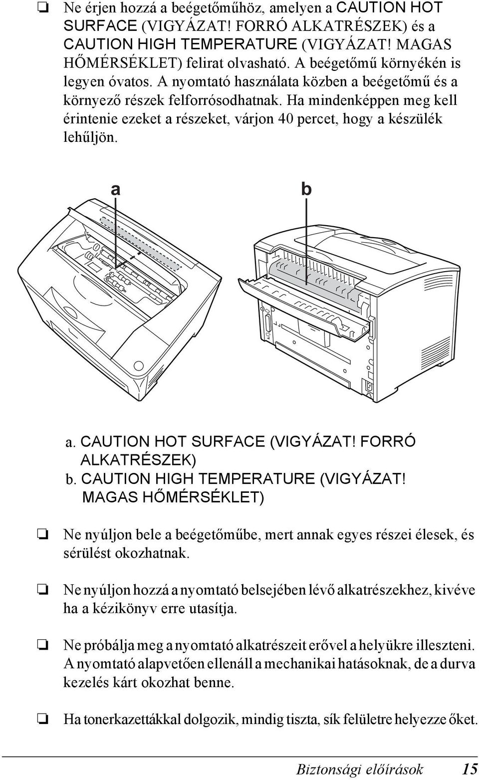 Ha mindenképpen meg kell érintenie ezeket a részeket, várjon 0 percet, hogy a készülék lehűljön. a b a. AUTION HOT SURFAE (VIGYÁZAT! FORRÓ ALKATRÉSZEK) b. AUTION HIGH TEMPERATURE (VIGYÁZAT!