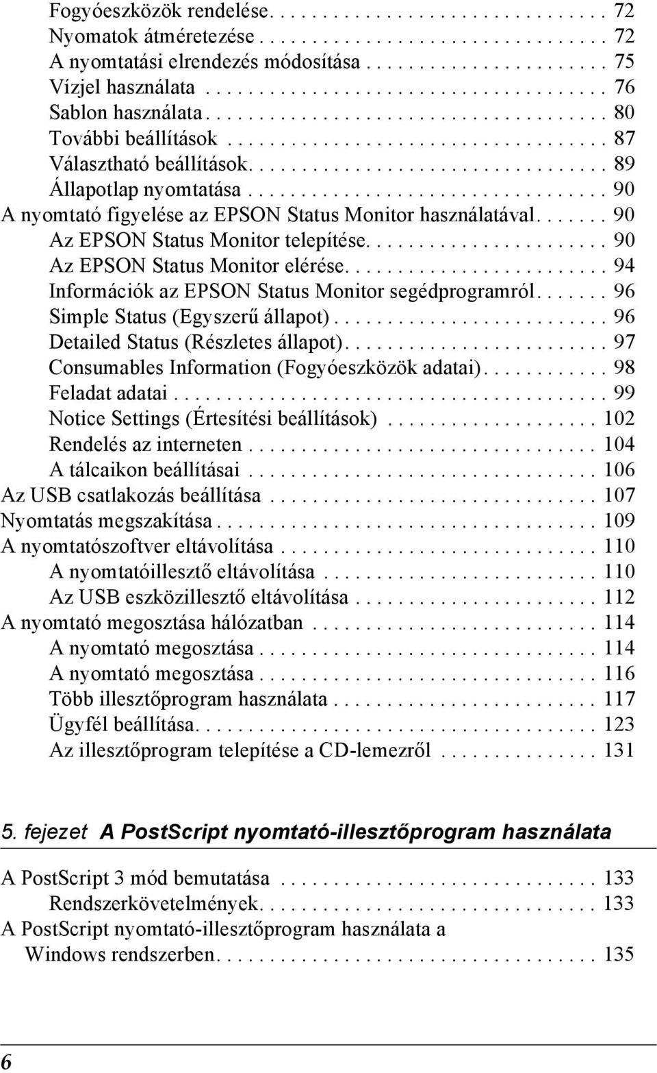 ................................. 89 Állapotlap nyomtatása.................................. 90 A nyomtató figyelése az EPSON Status Monitor használatával....... 90 Az EPSON Status Monitor telepítése.