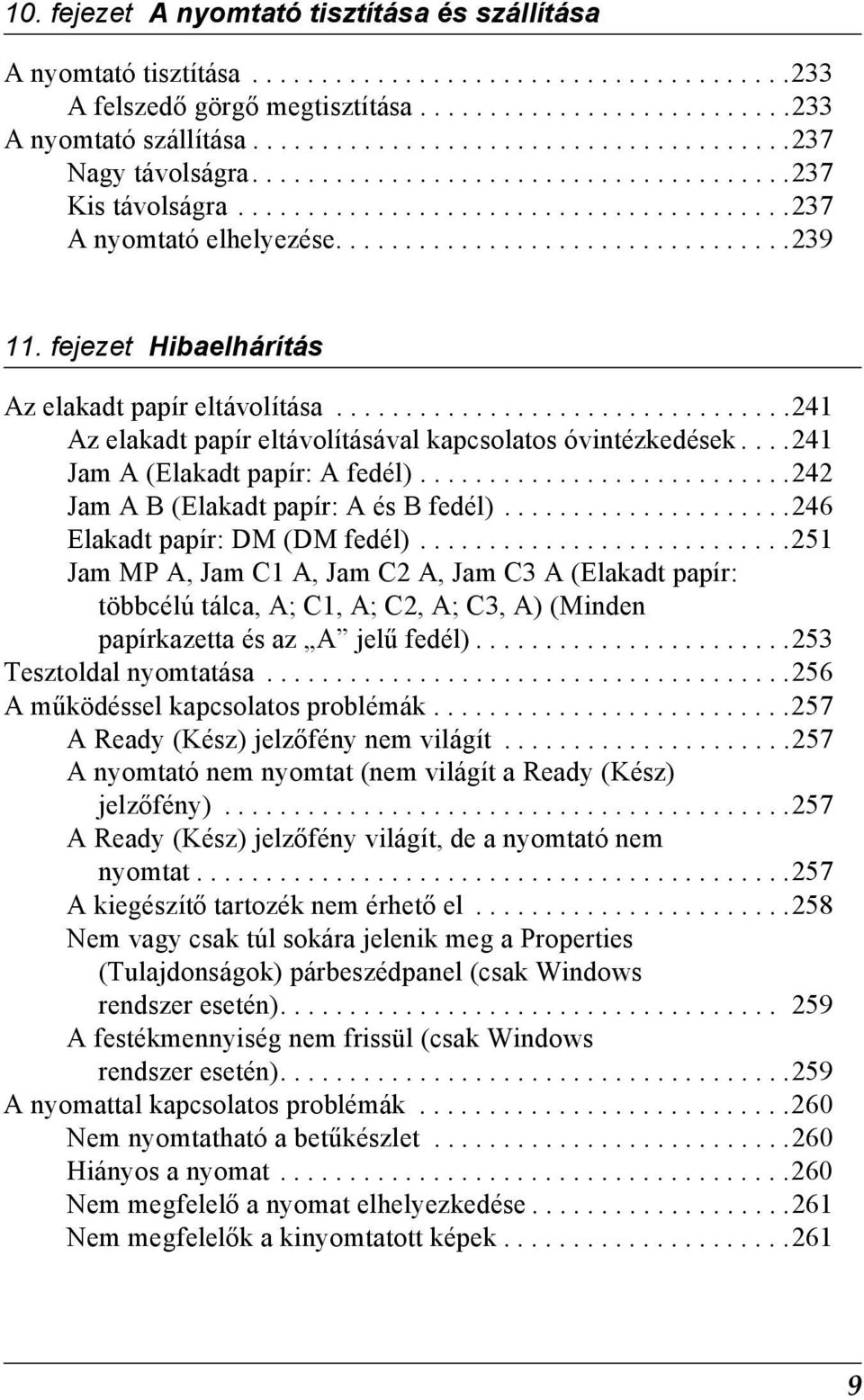 fejezet Hibaelhárítás Az elakadt papír eltávolítása.................................21 Az elakadt papír eltávolításával kapcsolatos óvintézkedések....21 Jam A (Elakadt papír: A fedél).