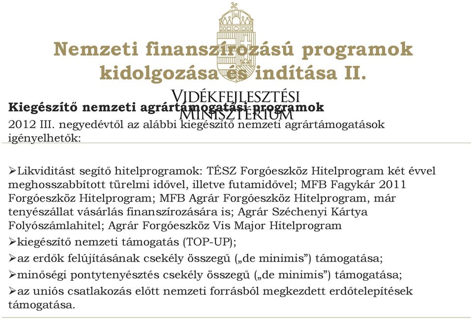 futamidővel; MFB Fagykár 2011 Forgóeszköz Hitelprogram; MFB Agrár Forgóeszköz Hitelprogram, már tenyészállat vásárlás finanszírozására is; Agrár Széchenyi Kártya Folyószámlahitel; Agrár