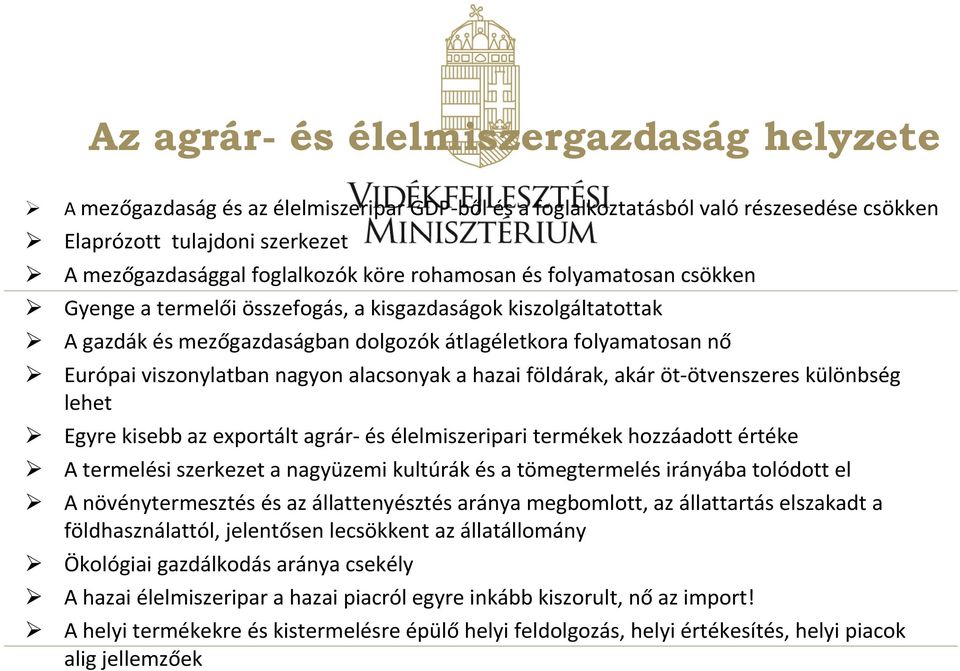 alacsonyak a hazai földárak, akár öt-ötvenszeres különbség lehet Egyre kisebb az exportált agrár- és élelmiszeripari termékek hozzáadott értéke A termelési szerkezet a nagyüzemi kultúrák és a