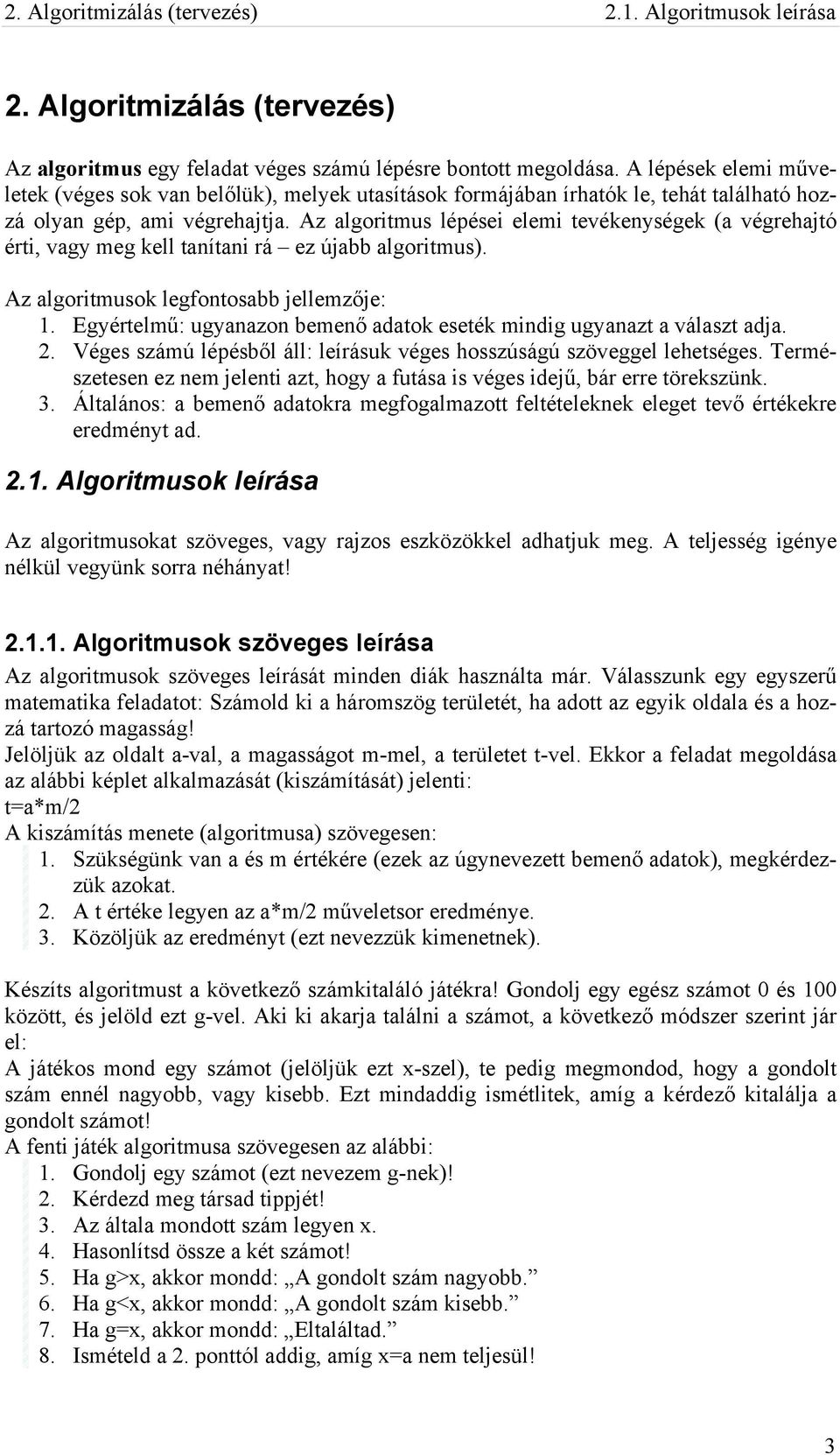 Az algoritmus lépései elemi tevékenységek (a végrehajtó érti, vagy meg kell tanítani rá ez újabb algoritmus). Az algoritmusok legfontosabb jellemzője: 1.