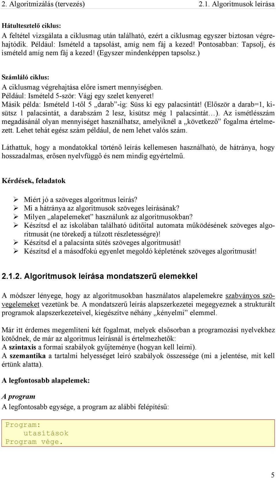 ) Számláló ciklus: A ciklusmag végrehajtása előre ismert mennyiségben. Például: Ismételd 5-ször: Vágj egy szelet kenyeret! Másik példa: Ismételd 1-től 5 darab -ig: Süss ki egy palacsintát!