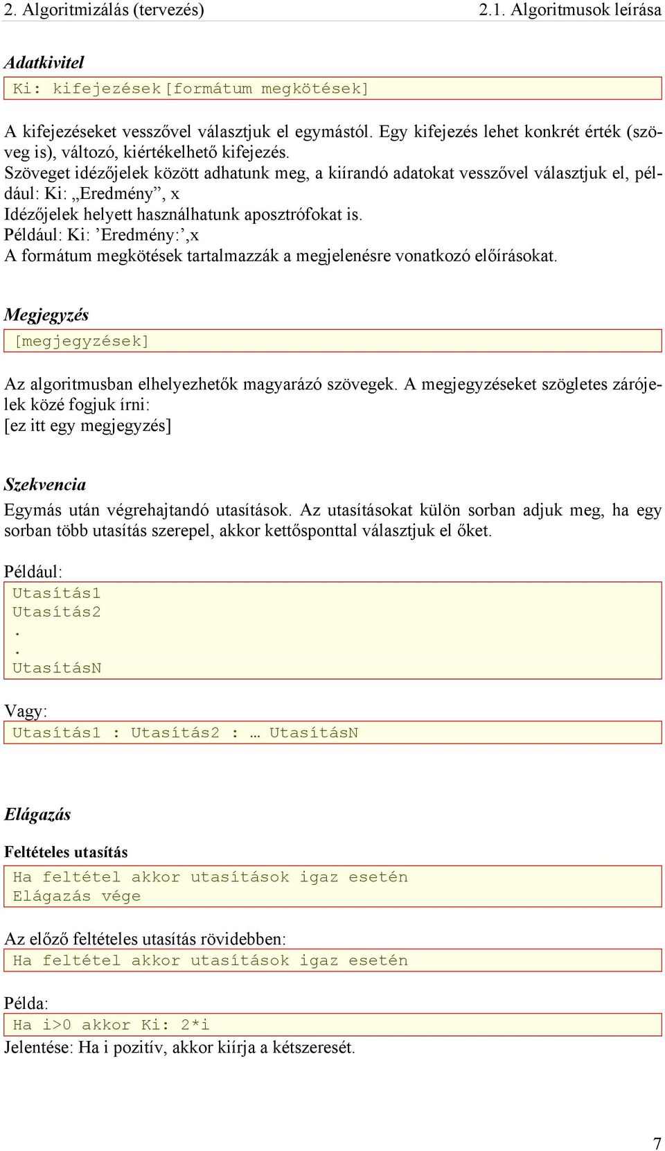 Szöveget idézőjelek között adhatunk meg, a kiírandó adatokat vesszővel választjuk el, például: Ki: Eredmény, x Idézőjelek helyett használhatunk aposztrófokat is.