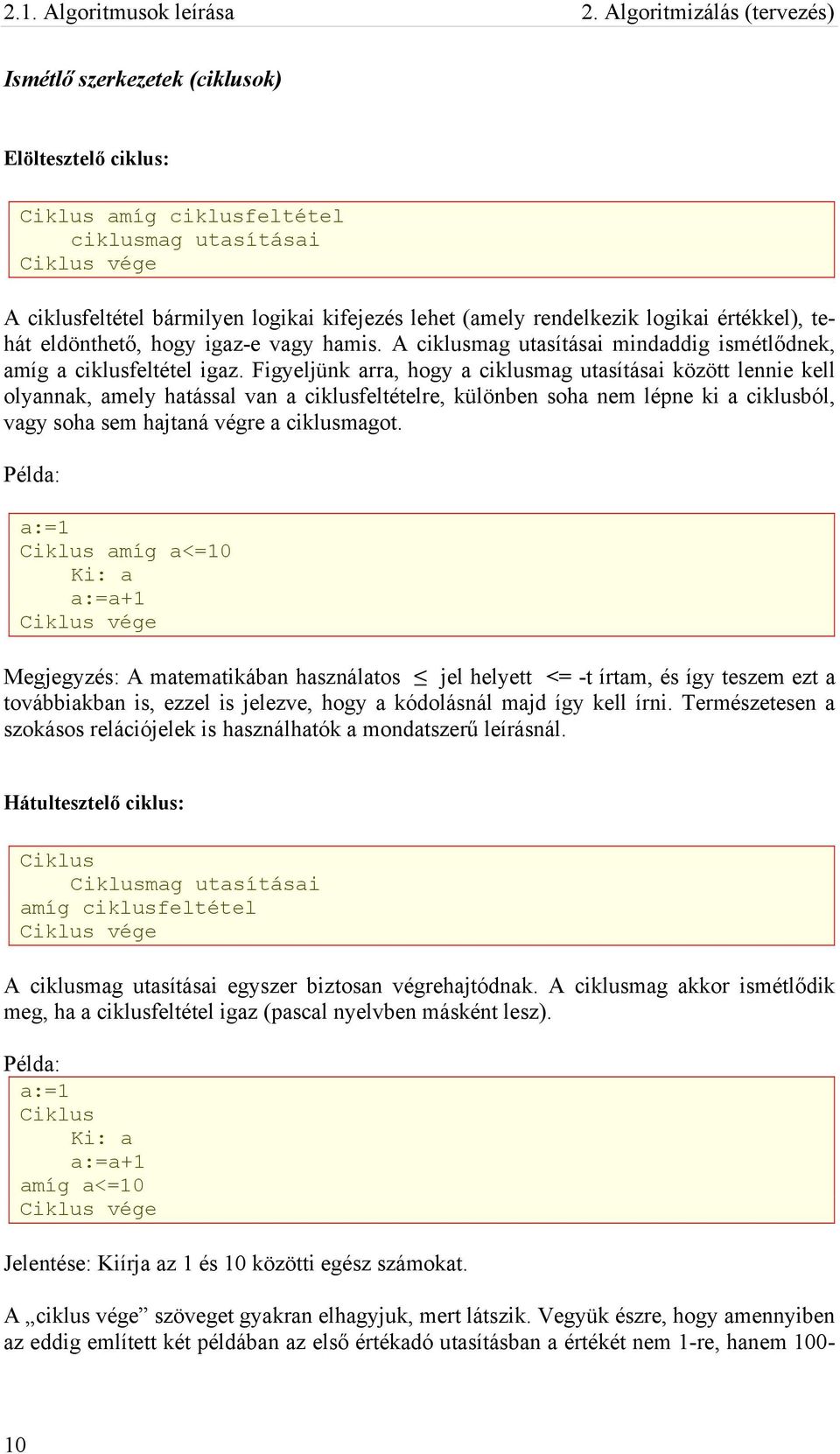 logikai értékkel), tehát eldönthető, hogy igaz-e vagy hamis. A ciklusmag utasításai mindaddig ismétlődnek, amíg a ciklusfeltétel igaz.