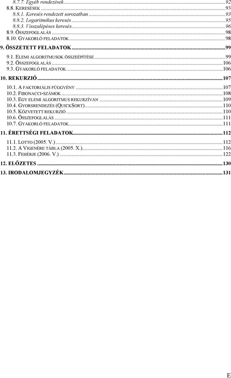 .. 107 10.2. FIBONACCI-SZÁMOK... 108 10.3. EGY ELEMI ALGORITMUS REKURZÍVAN... 109 10.4. GYORSRENDEZÉS (QUICKSORT)... 110 10.5. KÖZVETETT REKURZIÓ... 110 10.6. ÖSSZEFOGLALÁS... 111 10.7. GYAKORLÓ FELADATOK.