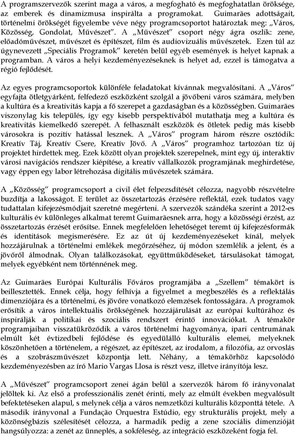 A Művészet csoport négy ágra oszlik: zene, előadóművészet, művészet és építészet, film és audiovizuális művészetek.