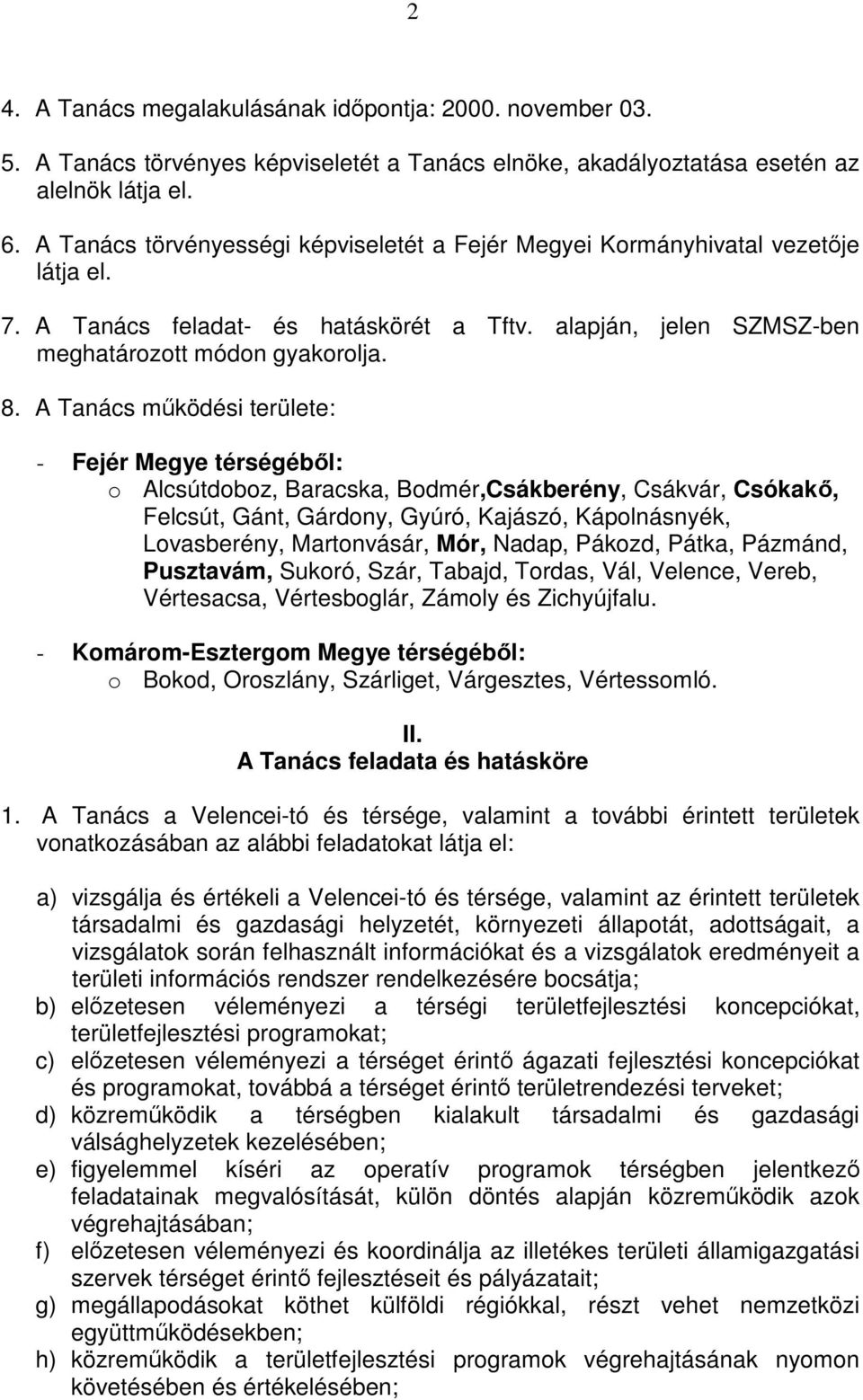 A Tanács mőködési területe: - Fejér Megye térségébıl: o Alcsútdoboz, Baracska, Bodmér,Csákberény, Csákvár, Csókakı, Felcsút, Gánt, Gárdony, Gyúró, Kajászó, Kápolnásnyék, Lovasberény, Martonvásár,