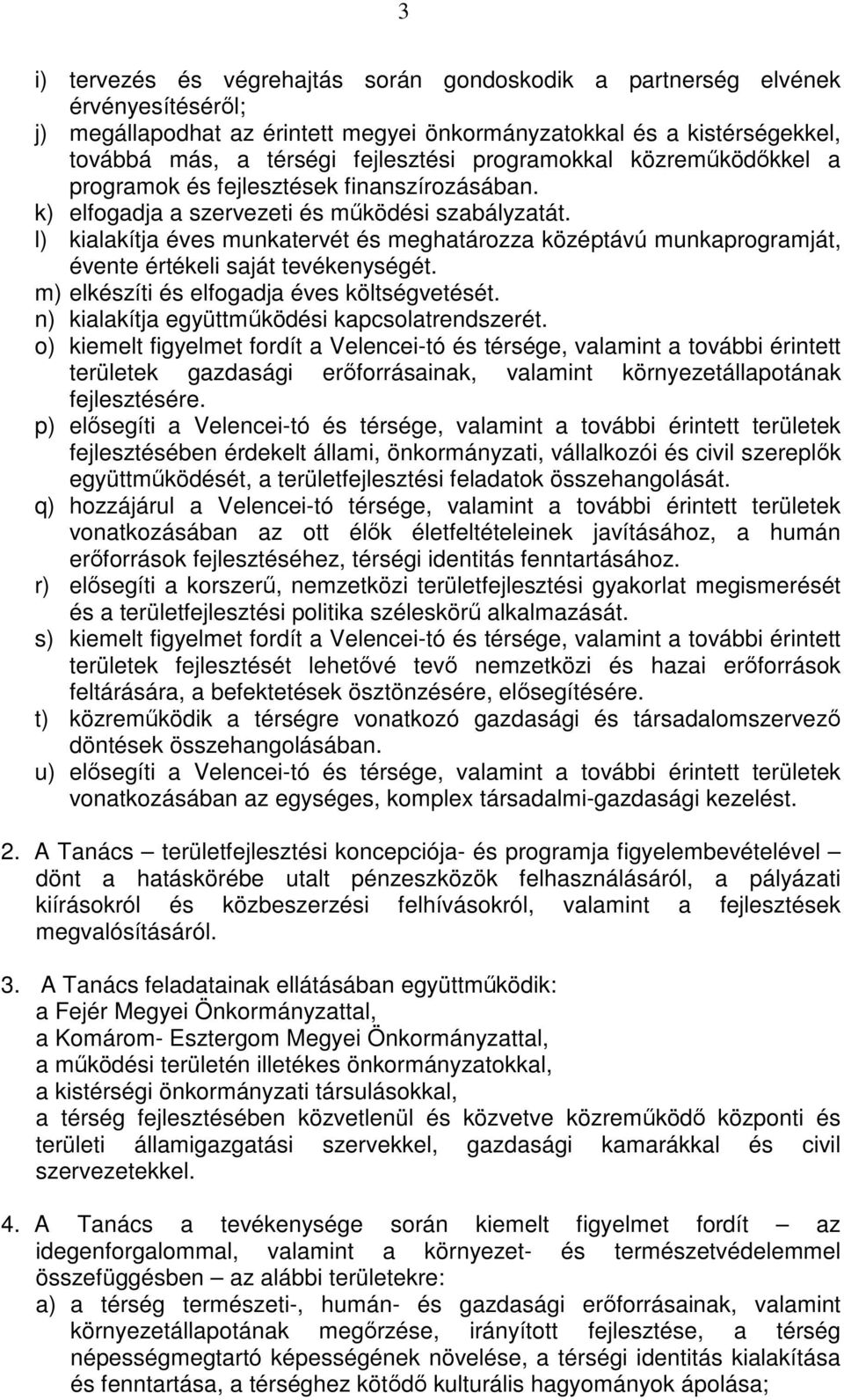 l) kialakítja éves munkatervét és meghatározza középtávú munkaprogramját, évente értékeli saját tevékenységét. m) elkészíti és elfogadja éves költségvetését.