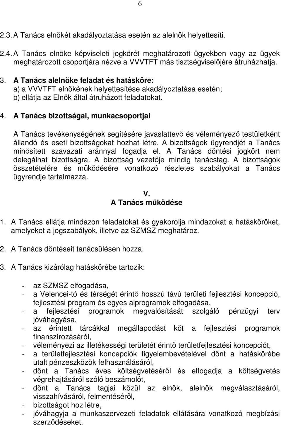 A Tanács alelnöke feladat és hatásköre: a) a VVVTFT elnökének helyettesítése akadályoztatása esetén; b) ellátja az Elnök által átruházott feladatokat. 4.