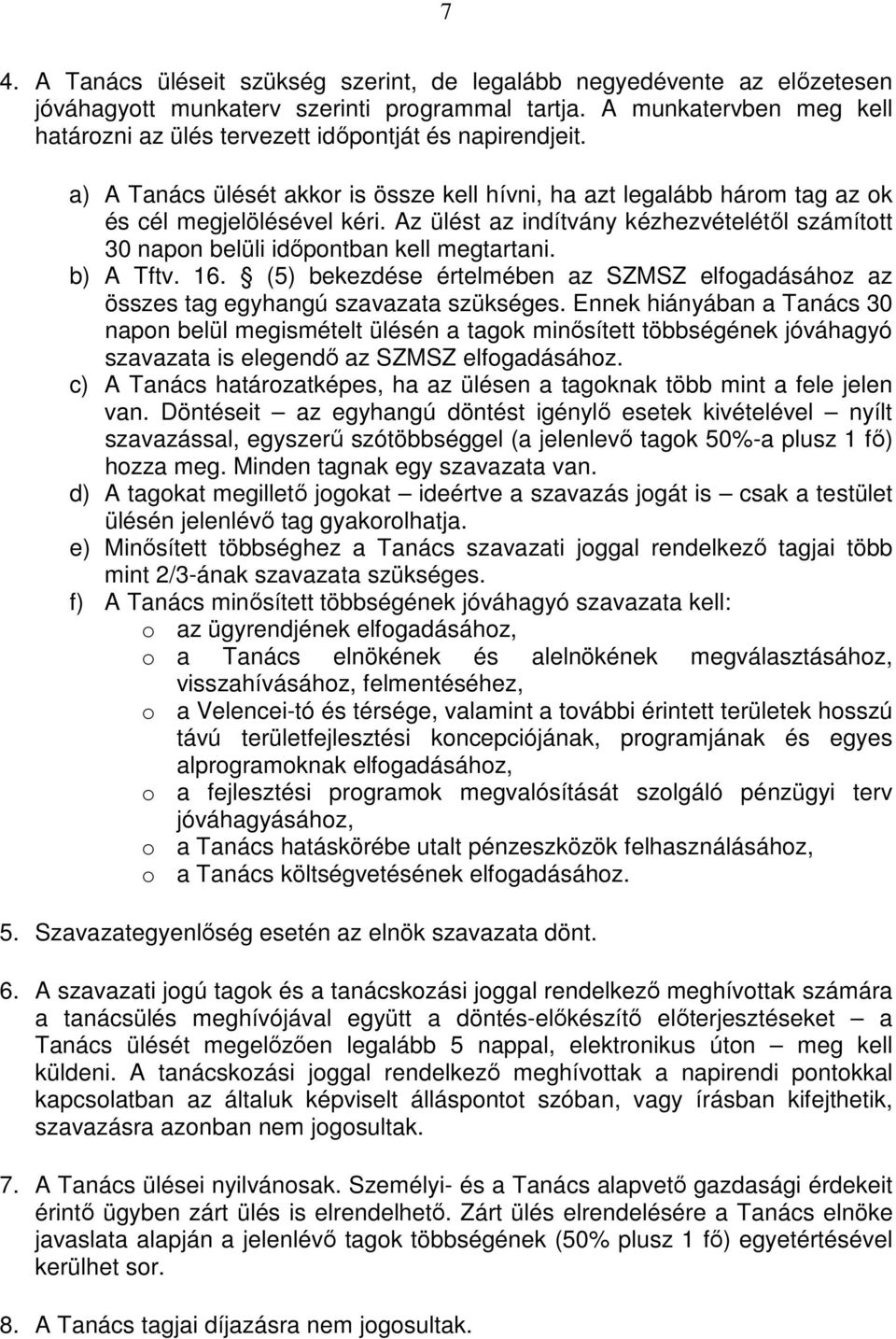 Az ülést az indítvány kézhezvételétıl számított 30 napon belüli idıpontban kell megtartani. b) A Tftv. 16. (5) bekezdése értelmében az SZMSZ elfogadásához az összes tag egyhangú szavazata szükséges.