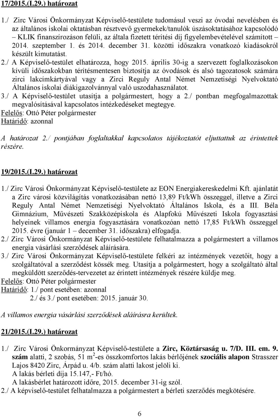 felüli, az általa fizetett térítési díj figyelembevételével számított 2014. szeptember 1. és 2014. december 31. közötti időszakra vonatkozó kiadásokról készült kimutatást. 2./ A Képviselő-testület elhatározza, hogy 2015.