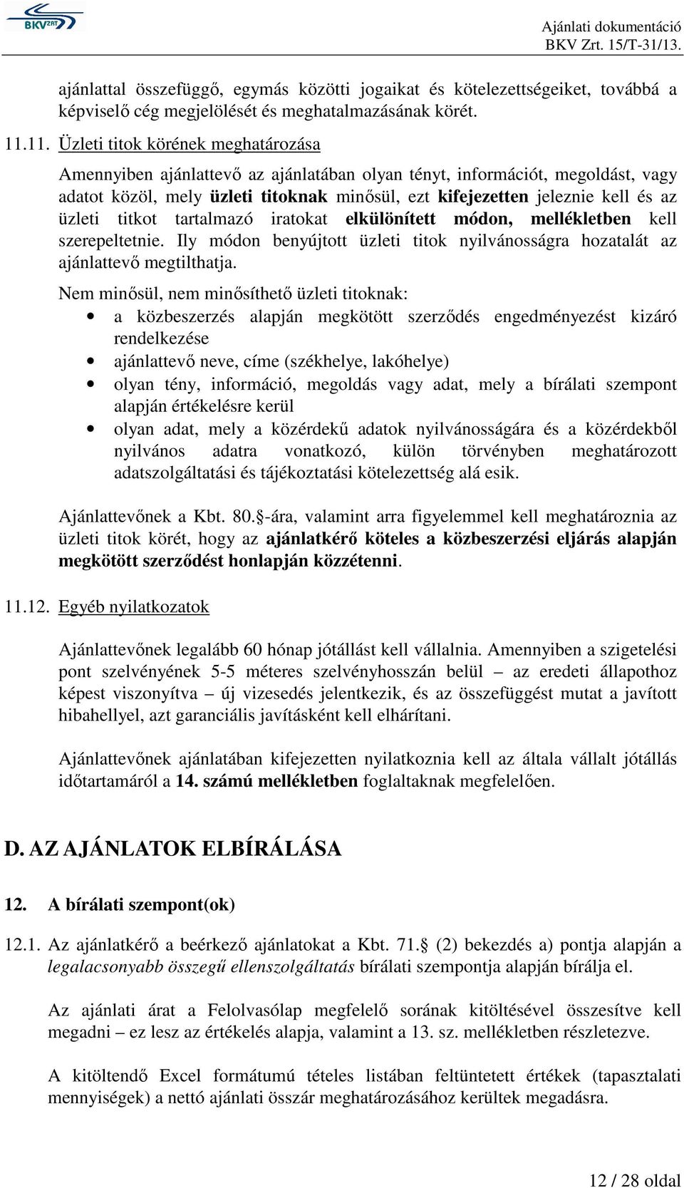 üzleti titkot tartalmazó iratokat elkülönített módon, mellékletben kell szerepeltetnie. Ily módon benyújtott üzleti titok nyilvánosságra hozatalát az ajánlattevő megtilthatja.