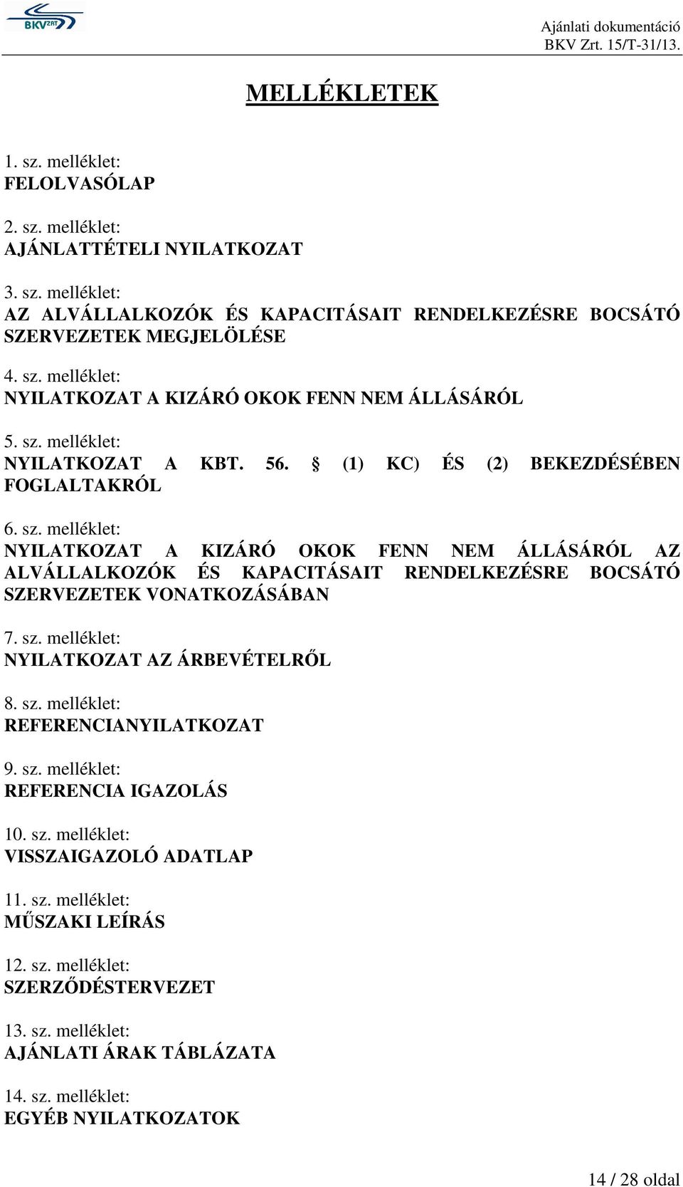 melléklet: NYILATKOZAT A KIZÁRÓ OKOK FENN NEM ÁLLÁSÁRÓL AZ ALVÁLLALKOZÓK ÉS KAPACITÁSAIT RENDELKEZÉSRE BOCSÁTÓ SZERVEZETEK VONATKOZÁSÁBAN 7. sz. melléklet: NYILATKOZAT AZ ÁRBEVÉTELRŐL 8. sz. melléklet: REFERENCIANYILATKOZAT 9.