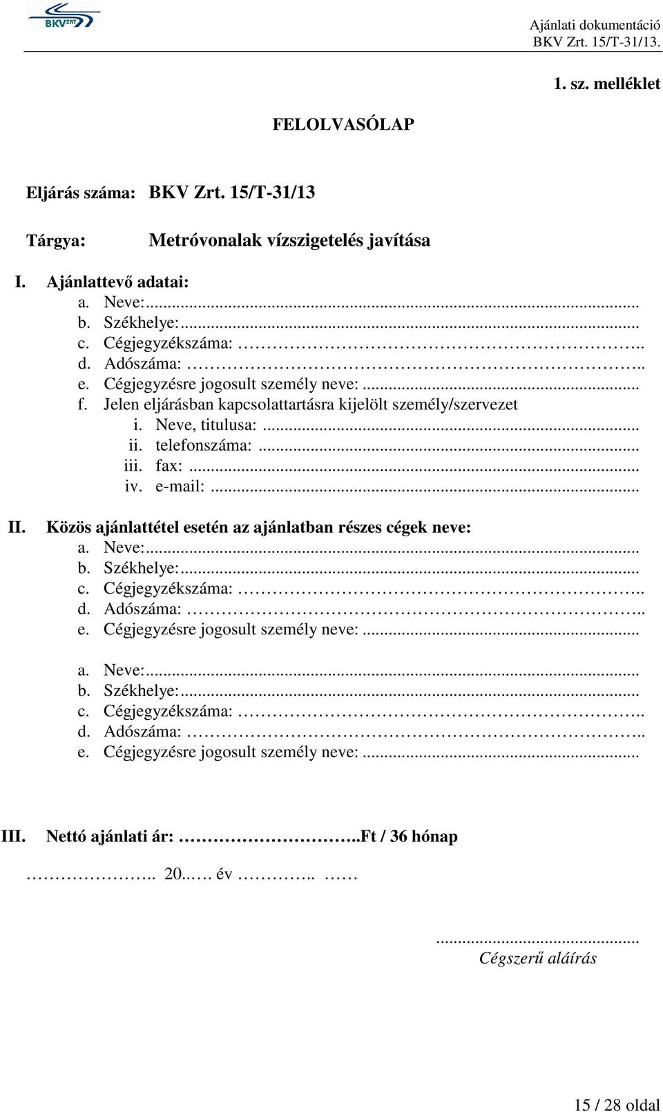 e-mail:... II. Közös ajánlattétel esetén az ajánlatban részes cégek neve: a. Neve:... b. Székhelye:... c. Cégjegyzékszáma:.. d. Adószáma:.. e. Cégjegyzésre jogosult személy neve:... a. Neve:... b. Székhelye:... c. Cégjegyzékszáma:.. d. Adószáma:.. e. Cégjegyzésre jogosult személy neve:... III.