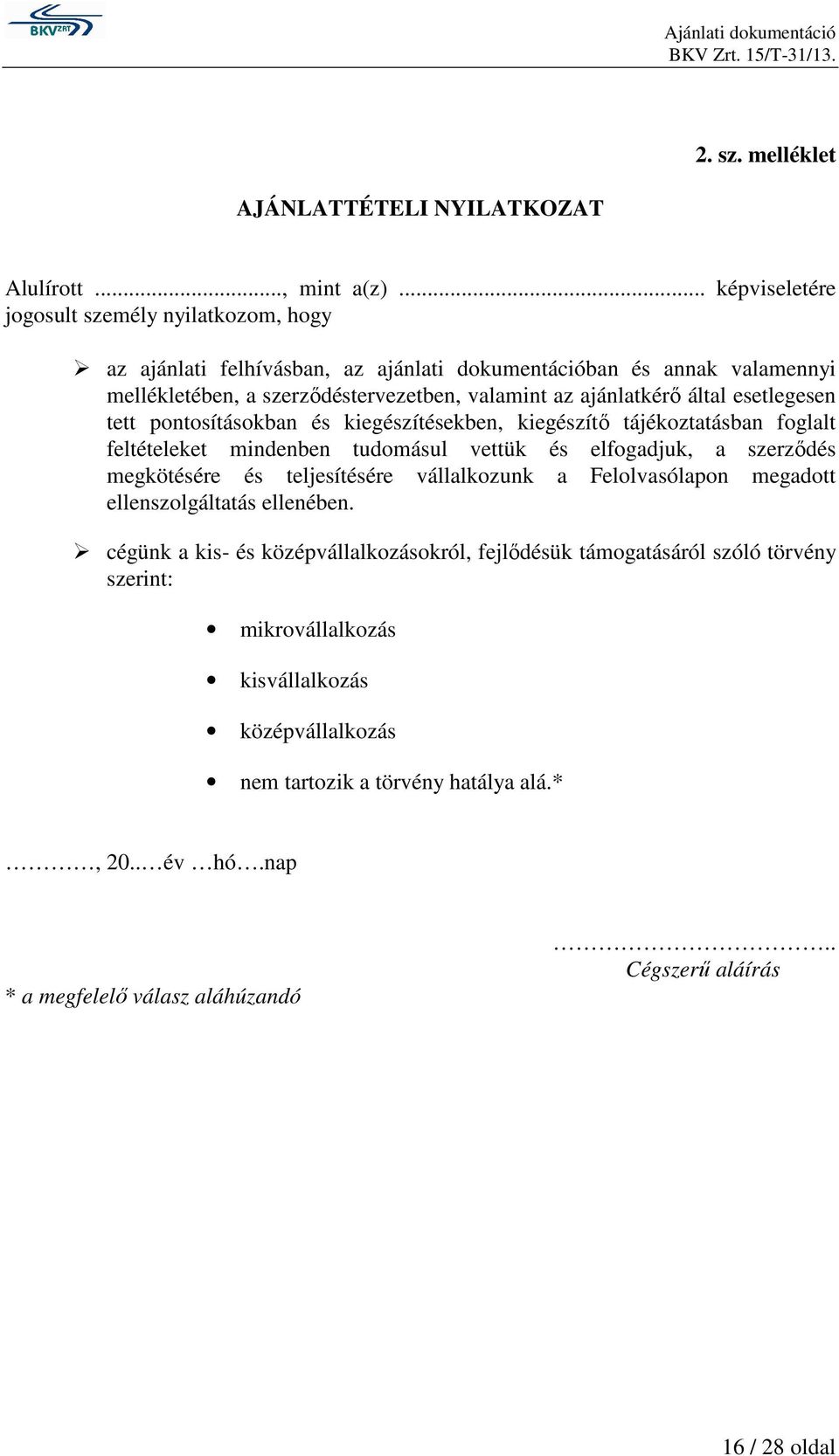 által esetlegesen tett pontosításokban és kiegészítésekben, kiegészítő tájékoztatásban foglalt feltételeket mindenben tudomásul vettük és elfogadjuk, a szerződés megkötésére és teljesítésére