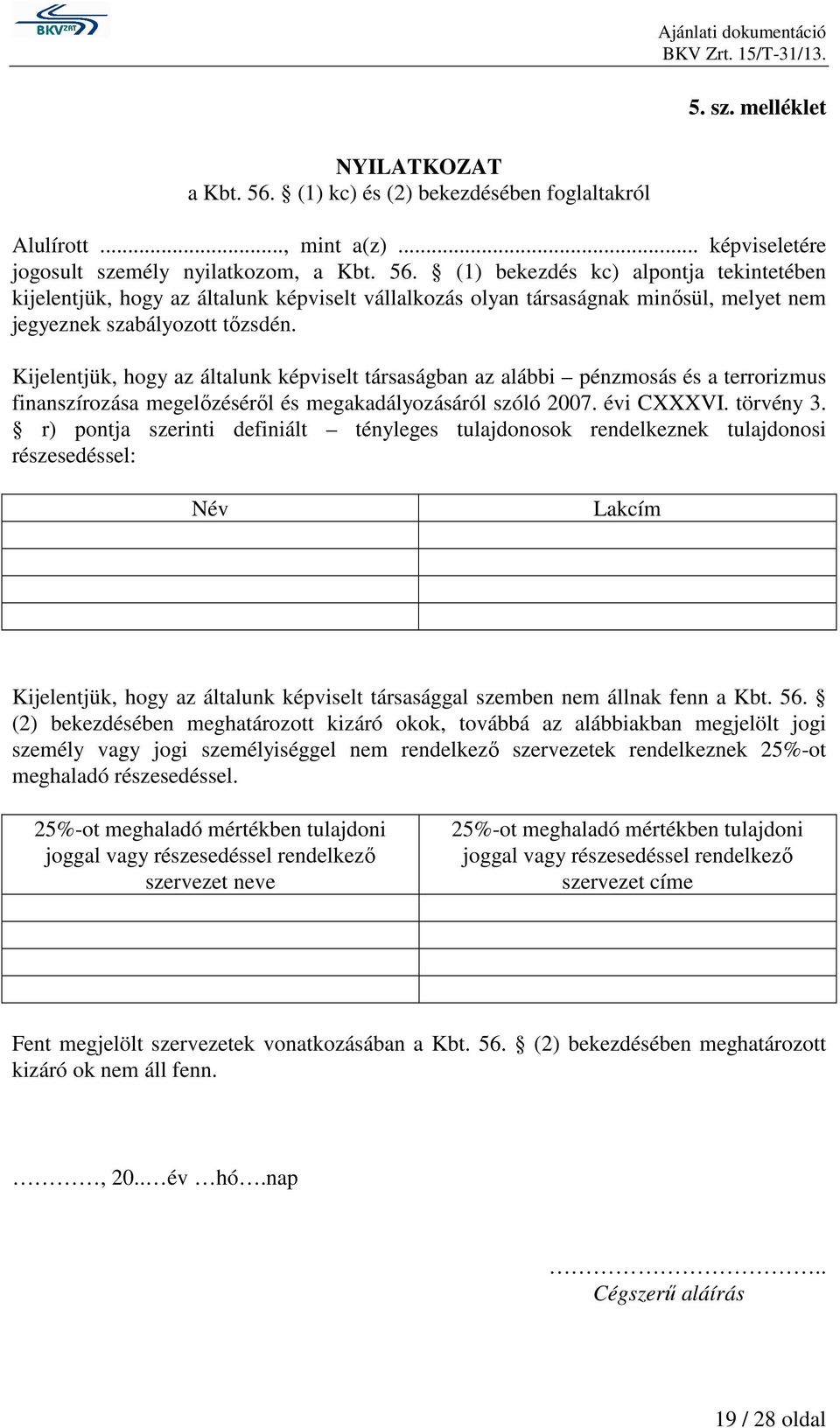 r) pontja szerinti definiált tényleges tulajdonosok rendelkeznek tulajdonosi részesedéssel: Név Lakcím Kijelentjük, hogy az általunk képviselt társasággal szemben nem állnak fenn a Kbt. 56.