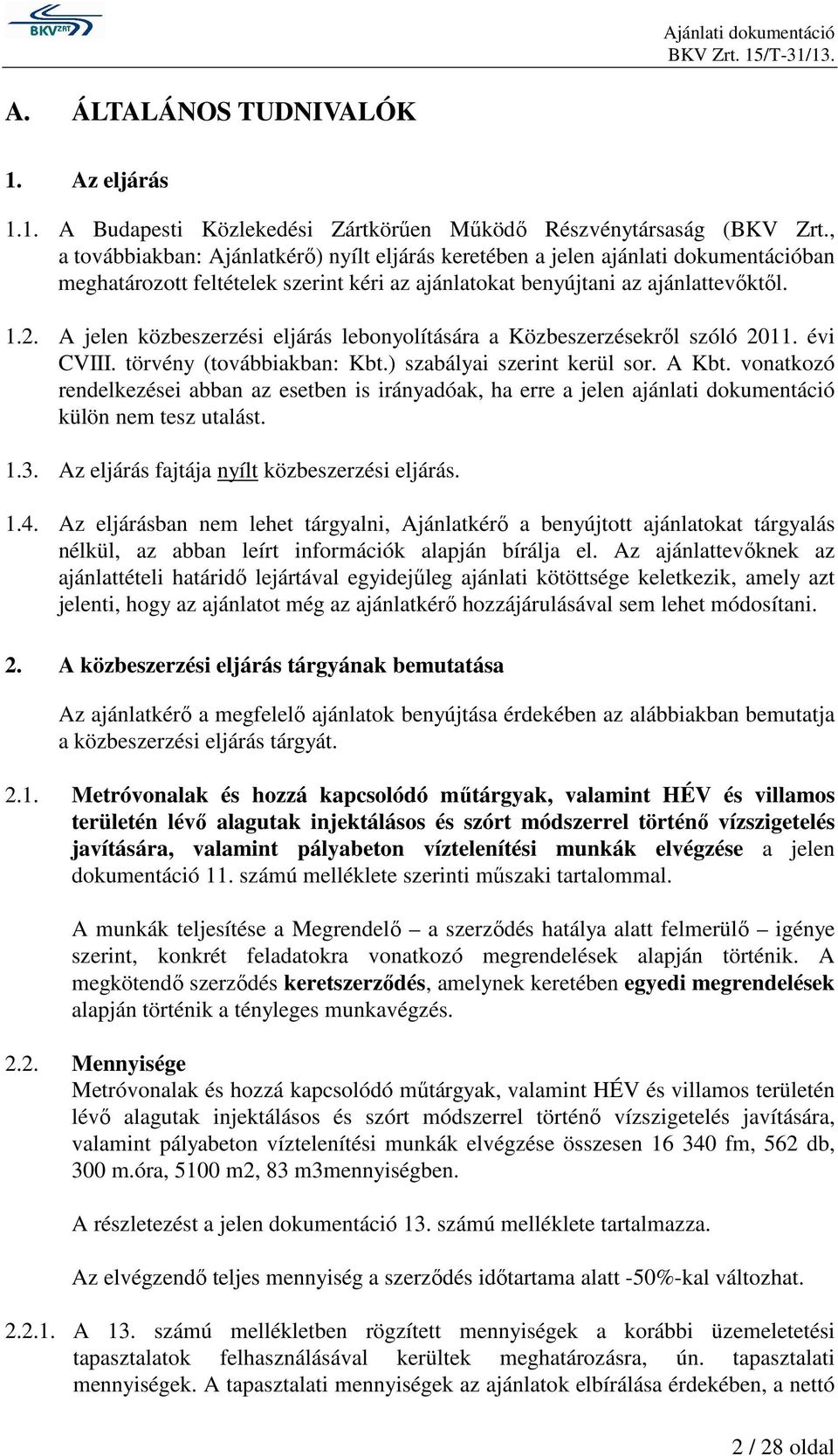 A jelen közbeszerzési eljárás lebonyolítására a Közbeszerzésekről szóló 2011. évi CVIII. törvény (továbbiakban: Kbt.) szabályai szerint kerül sor. A Kbt.