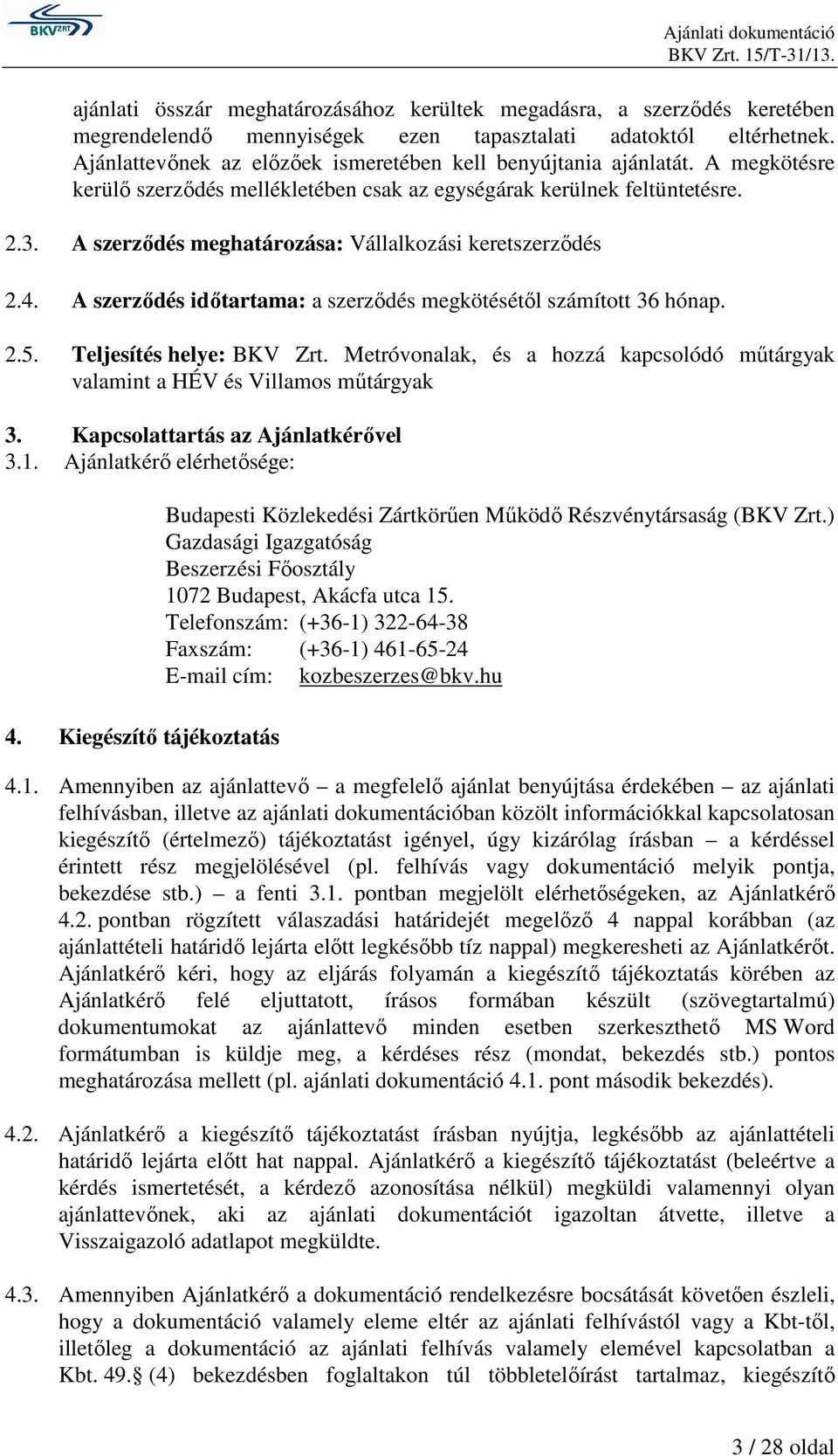 A szerződés meghatározása: Vállalkozási keretszerződés 2.4. A szerződés időtartama: a szerződés megkötésétől számított 36 hónap. 2.5. Teljesítés helye: BKV Zrt.