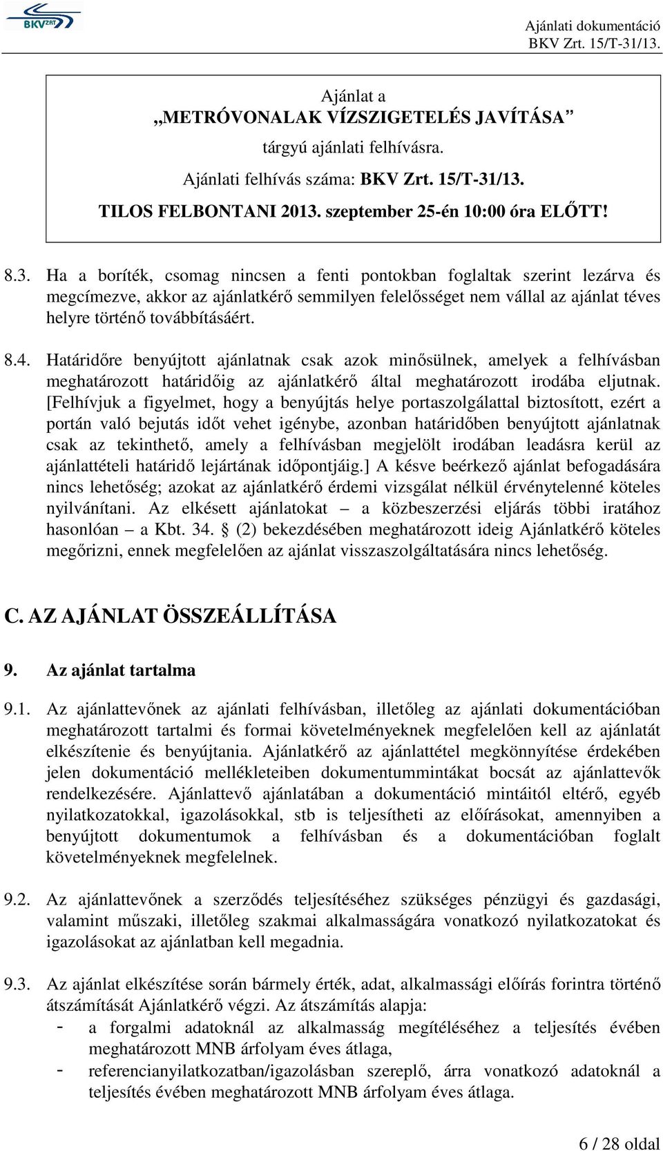 Ha a boríték, csomag nincsen a fenti pontokban foglaltak szerint lezárva és megcímezve, akkor az ajánlatkérő semmilyen felelősséget nem vállal az ajánlat téves helyre történő továbbításáért. 8.4.