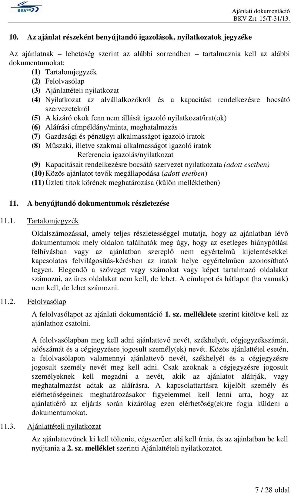 nyilatkozat/irat(ok) (6) Aláírási címpéldány/minta, meghatalmazás (7) Gazdasági és pénzügyi alkalmasságot igazoló iratok (8) Műszaki, illetve szakmai alkalmasságot igazoló iratok Referencia