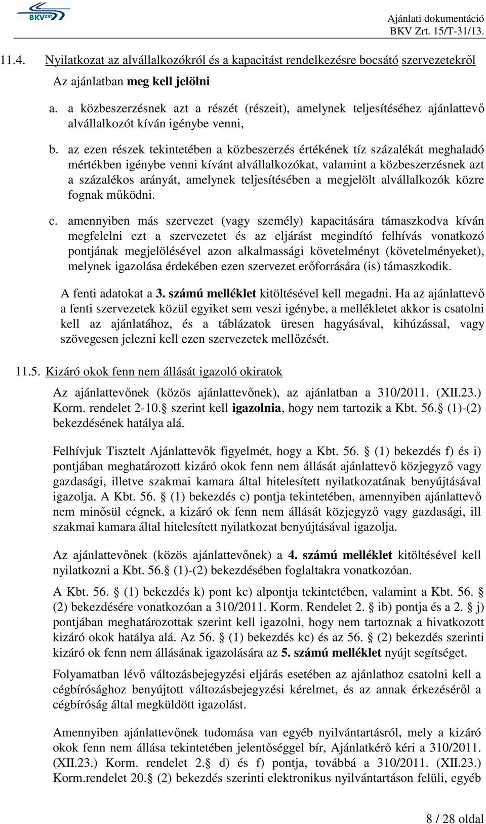 az ezen részek tekintetében a közbeszerzés értékének tíz százalékát meghaladó mértékben igénybe venni kívánt alvállalkozókat, valamint a közbeszerzésnek azt a százalékos arányát, amelynek