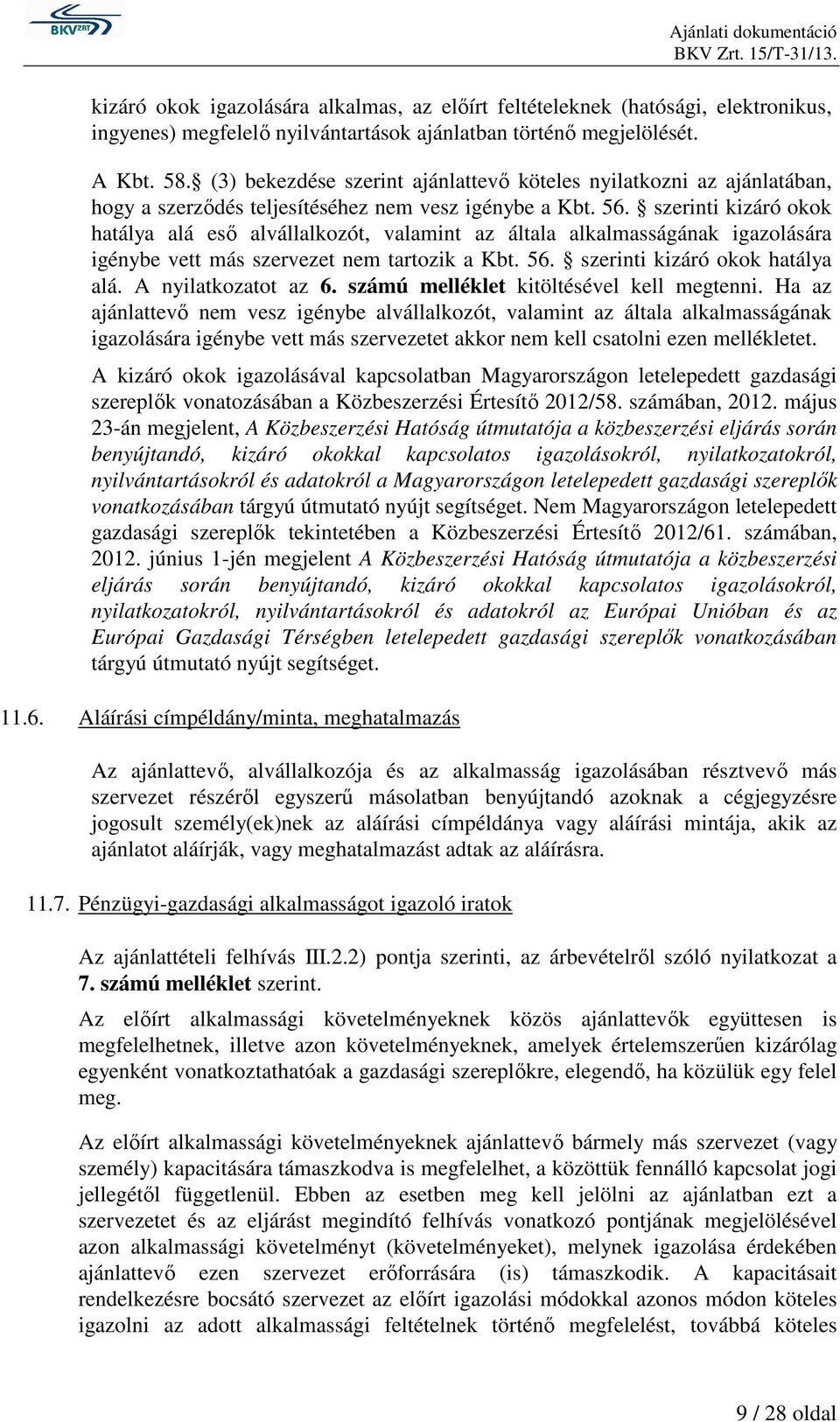 szerinti kizáró okok hatálya alá eső alvállalkozót, valamint az általa alkalmasságának igazolására igénybe vett más szervezet nem tartozik a Kbt. 56. szerinti kizáró okok hatálya alá.