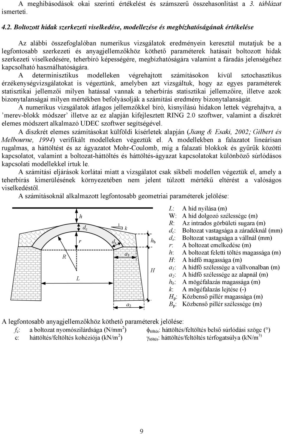 anyagjellemzőkhöz köthető paraméterek hatásait boltozott hidak szerkezeti viselkedésére, teherbíró képességére, megbízhatóságára valamint a fáradás jelenségéhez kapcsolható használhatóságára.