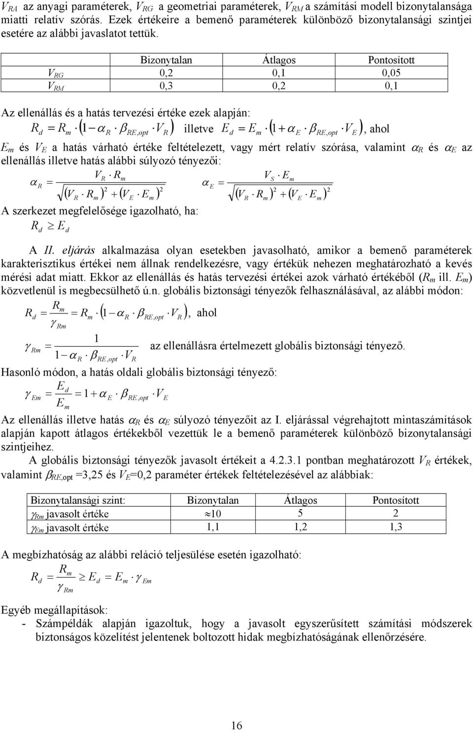 Bizonytalan Átlagos Pontosított V RG 0,2 0,1 0,05 V RM 0,3 0,2 0,1 Az ellenállás és a hatás tervezési értéke ezek alapján: Rd = Rm ( 1 α R β RE, opt VR ) illetve Ed = Em ( 1+ α E β RE, opt VE ), ahol