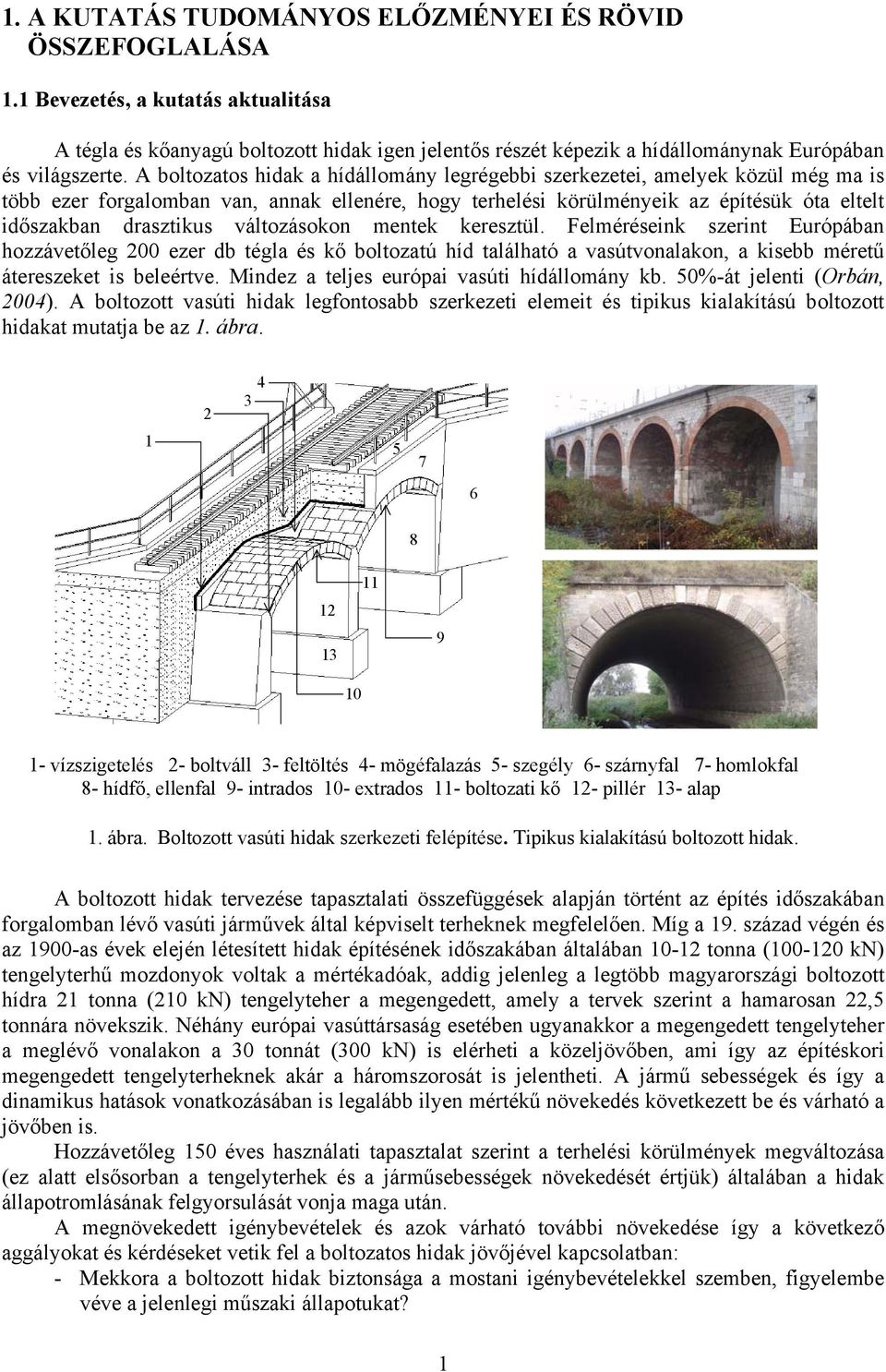 A boltozatos hidak a hídállomány legrégebbi szerkezetei, amelyek közül még ma is több ezer forgalomban van, annak ellenére, hogy terhelési körülményeik az építésük óta eltelt időszakban drasztikus